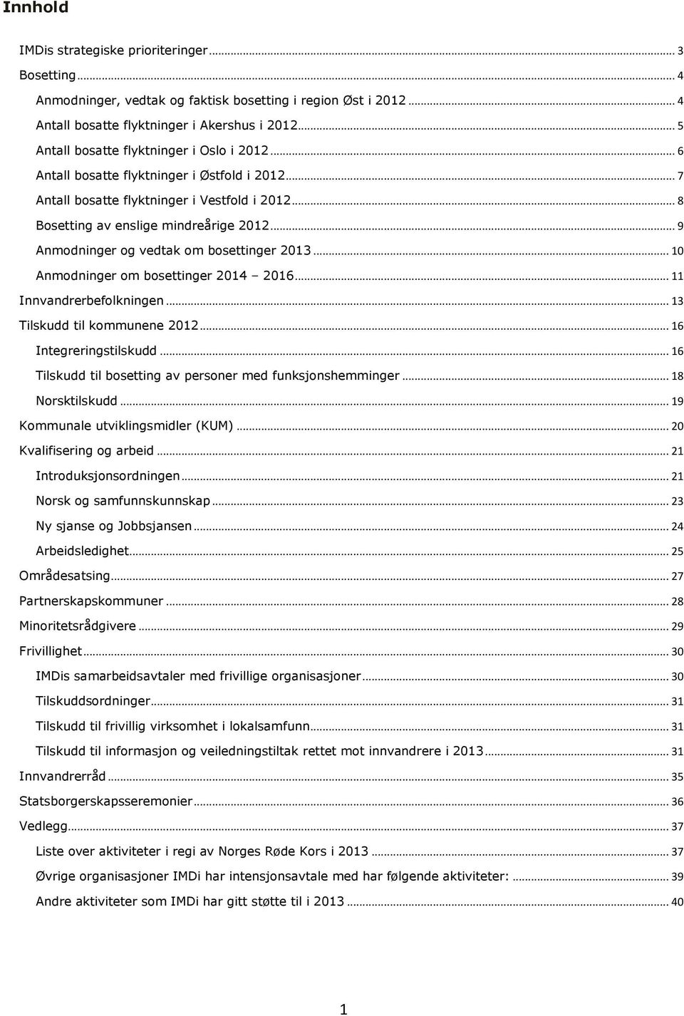 .. 9 Anmodninger og vedtak om bosettinger 2013... 10 Anmodninger om bosettinger 2014 2016... 11 Innvandrerbefolkningen... 13 Tilskudd til kommunene 2012... 16 Integreringstilskudd.