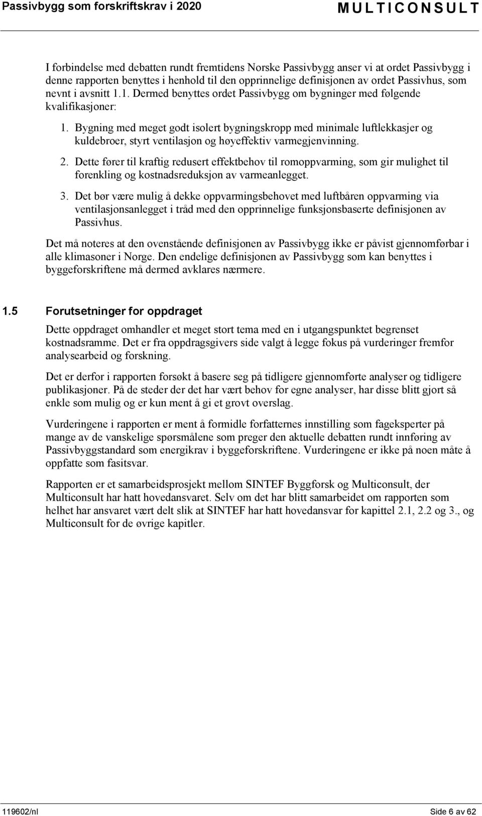 Bygning med meget godt isolert bygningskropp med minimale luftlekkasjer og kuldebroer, styrt ventilasjon og høyeffektiv varmegjenvinning. 2.