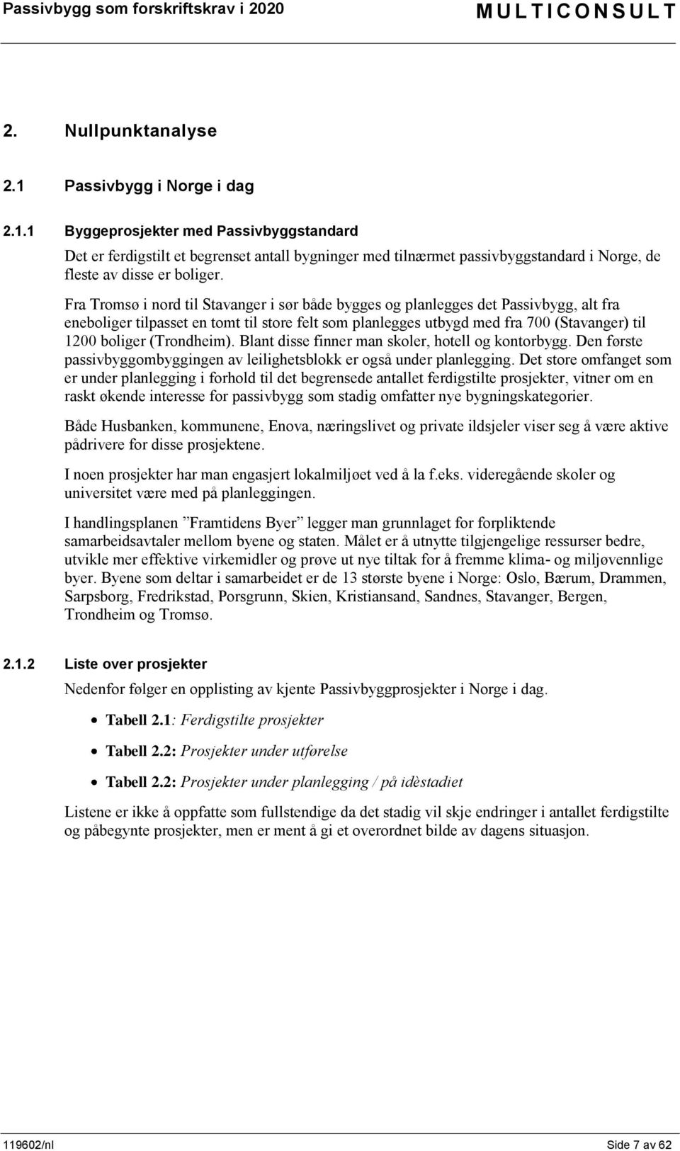 (Trondheim). Blant disse finner man skoler, hotell og kontorbygg. Den første passivbyggombyggingen av leilighetsblokk er også under planlegging.