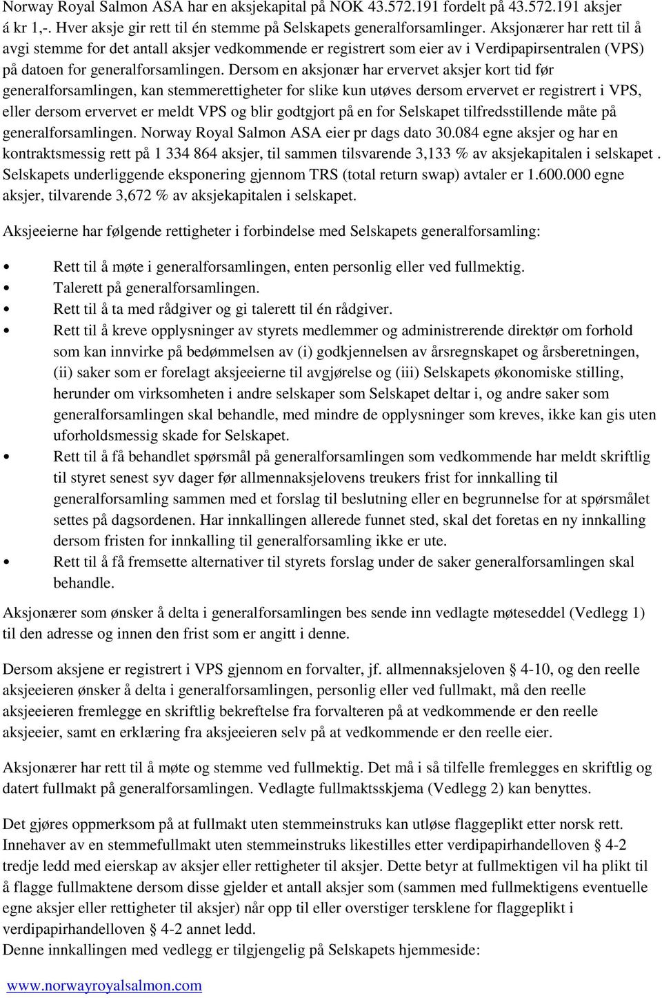 Dersom en aksjonær har ervervet aksjer kort tid før generalforsamlingen, kan stemmerettigheter for slike kun utøves dersom ervervet er registrert i VPS, eller dersom ervervet er meldt VPS og blir