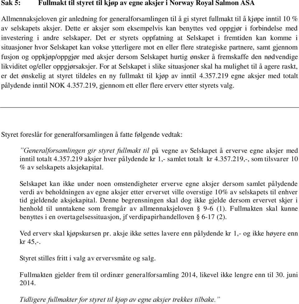 Det er styrets oppfatning at Selskapet i fremtiden kan komme i situasjoner hvor Selskapet kan vokse ytterligere mot en eller flere strategiske partnere, samt gjennom fusjon og oppkjøp/oppgjør med