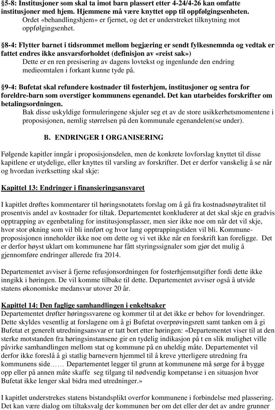 8-4: Flytter barnet i tidsrommet mellom begjæring er sendt fylkesnemnda og vedtak er fattet endres ikke ansvarsforholdet (definisjon av «reist sak») Dette er en ren presisering av dagens lovtekst og