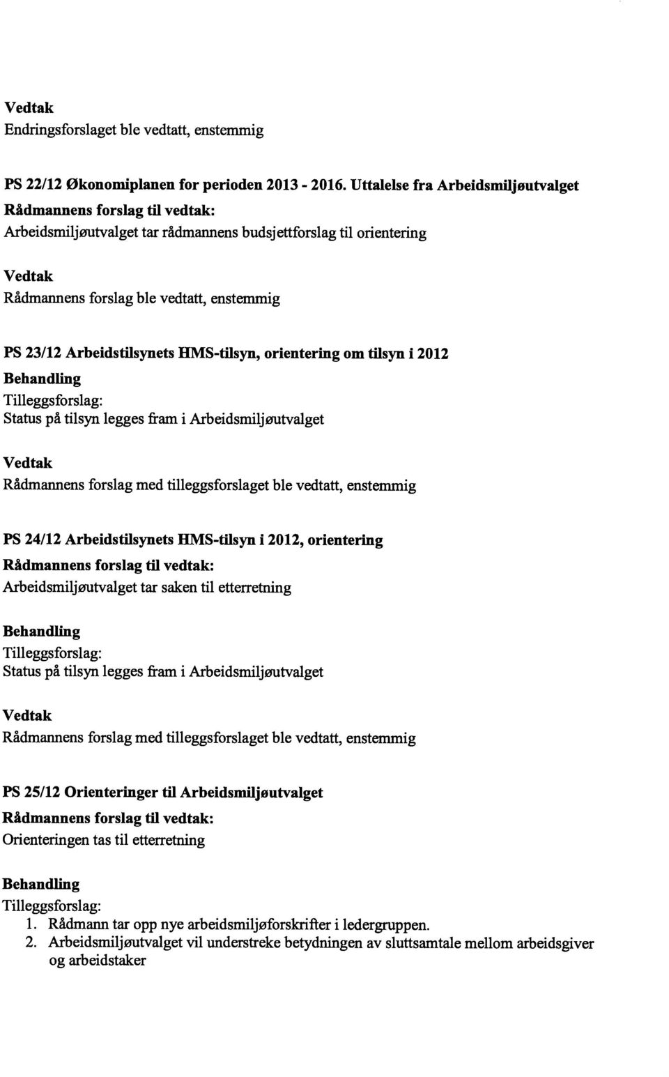 HMS-tilsyn, orientering om tilsyn i 2012 Status på tilsyn legges fram i Arbeidsmiljøutvalget PS 24/12 Arbeidstilsynets HMS-tilsyn i 2012, orientering Arbeidsmiljøutvalget tar