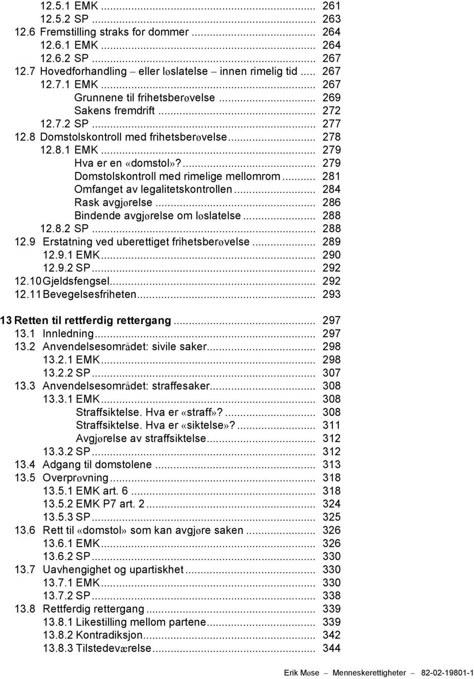 .. 281 Omfanget av legalitetskontrollen... 284 Rask avgjørelse... 286 Bindende avgjørelse om løslatelse... 288 12.8.2 SP... 288 12.9 Erstatning ved uberettiget frihetsberøvelse... 289 12.9.1 EMK.