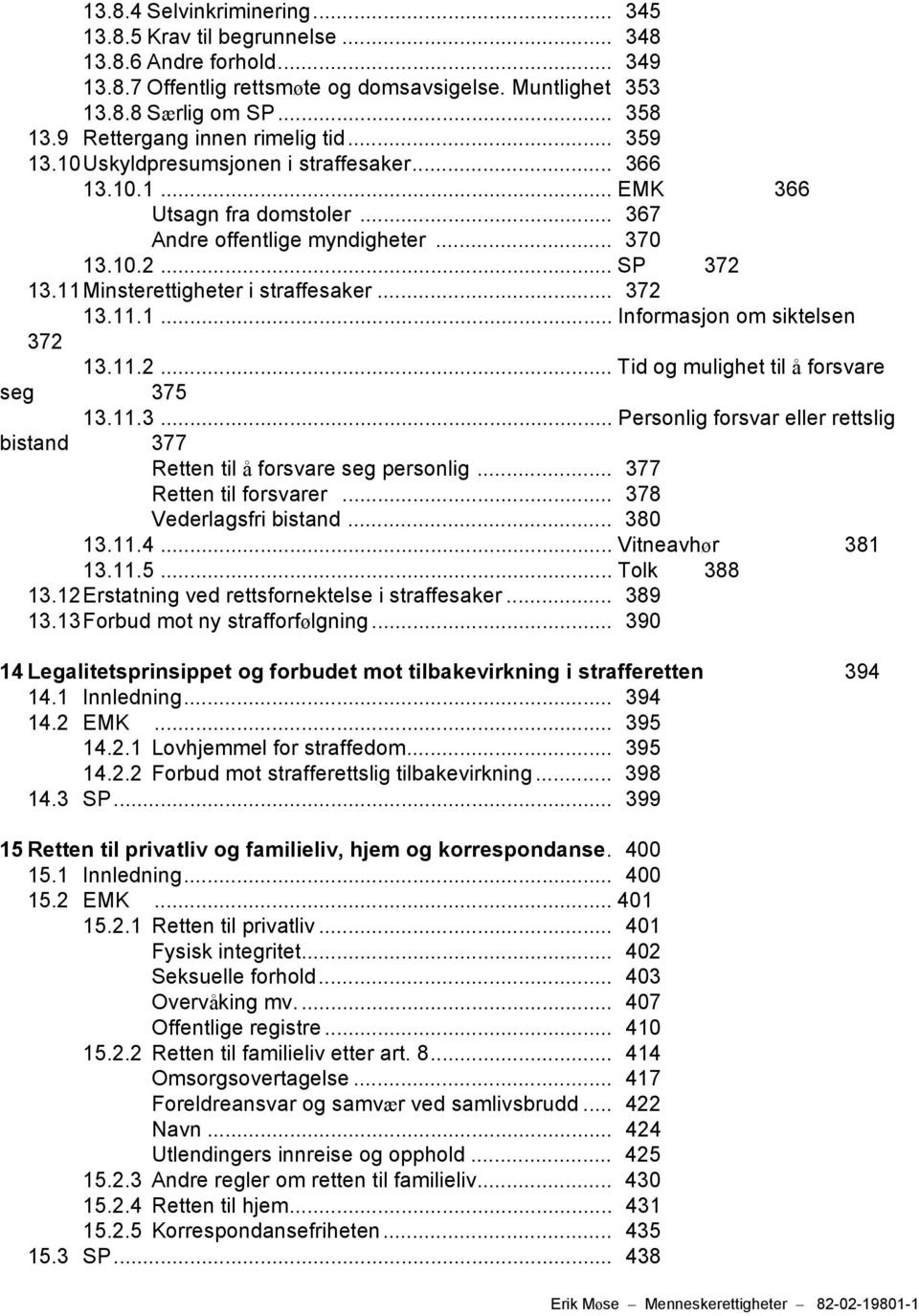 11 Minsterettigheter i straffesaker... 372 13.11.1... Informasjon om siktelsen 372 13.11.2... Tid og mulighet til å forsvare seg 375 13.11.3... Personlig forsvar eller rettslig bistand 377 Retten til å forsvare seg personlig.