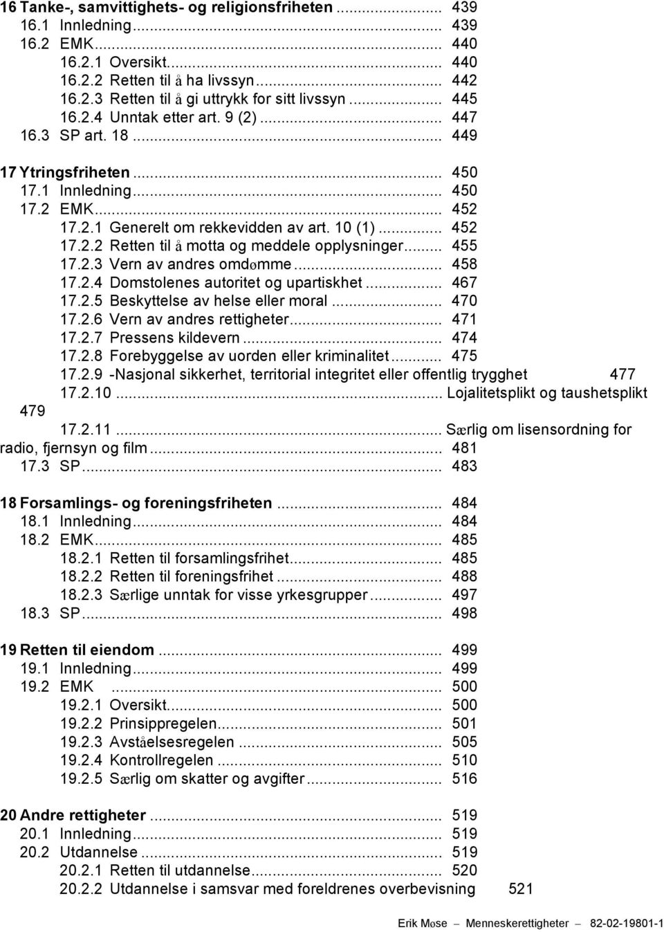 .. 455 17.2.3 Vern av andres omdømme... 458 17.2.4 Domstolenes autoritet og upartiskhet... 467 17.2.5 Beskyttelse av helse eller moral... 470 17.2.6 Vern av andres rettigheter... 471 17.2.7 Pressens kildevern.