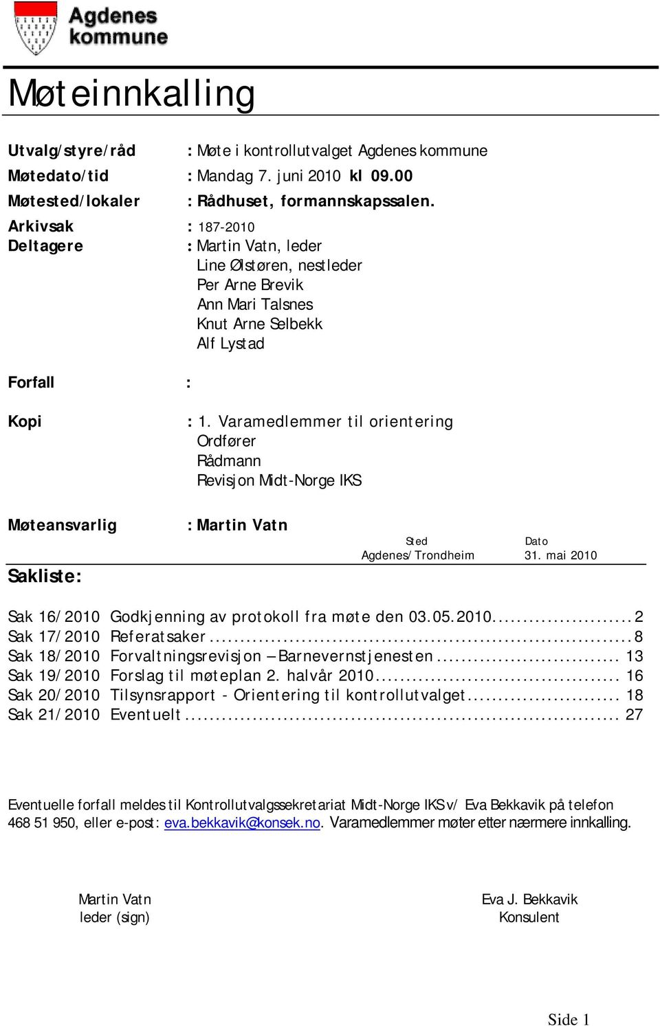 Varamedlemmer til orientering Ordfører Rådmann Revisjon Midt-Norge IKS Møteansvarlig Sakliste: : Martin Vatn Sted Dato Agdenes/Trondheim 31.