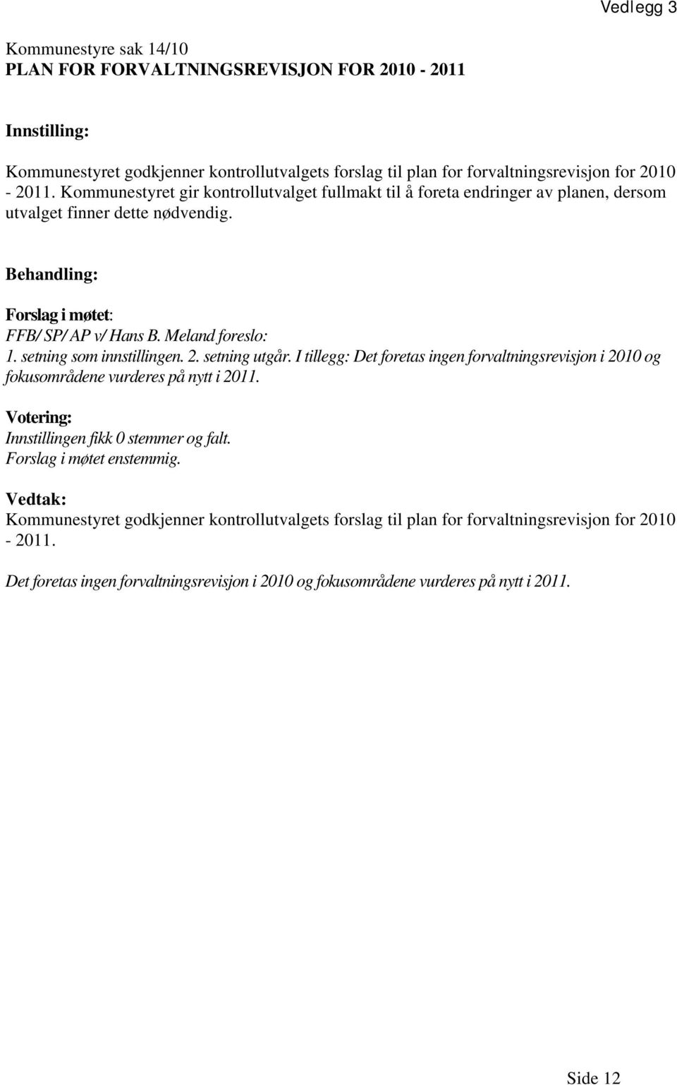 setning som innstillingen. 2. setning utgår. I tillegg: Det foretas ingen forvaltningsrevisjon i 2010 og fokusområdene vurderes på nytt i 2011. Votering: Innstillingen fikk 0 stemmer og falt.