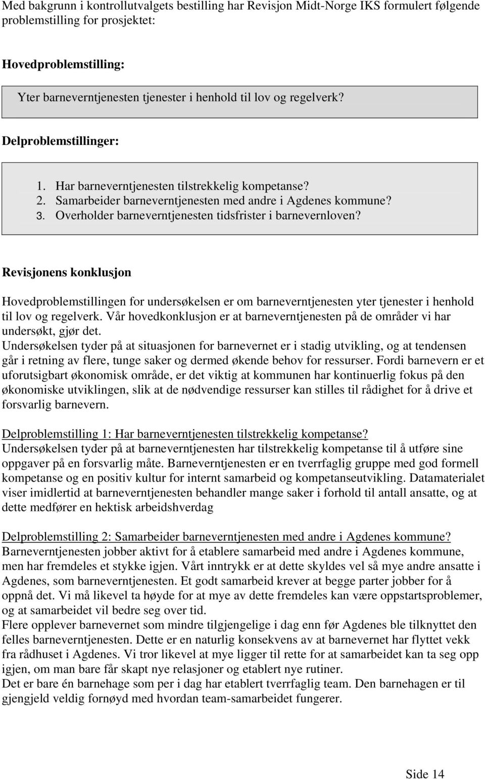 Overholder barneverntjenesten tidsfrister i barnevernloven? Revisjonens konklusjon Hovedproblemstillingen for undersøkelsen er om barneverntjenesten yter tjenester i henhold til lov og regelverk.