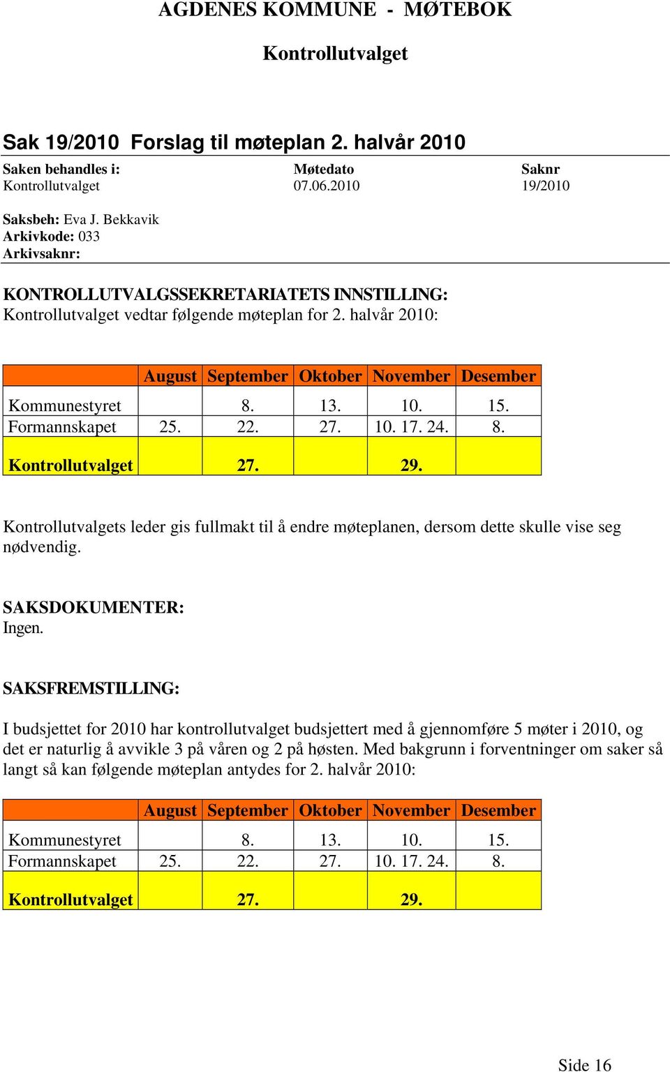 13. 10. 15. Formannskapet 25. 22. 27. 10. 17. 24. 8. Kontrollutvalget 27. 29. Kontrollutvalgets leder gis fullmakt til å endre møteplanen, dersom dette skulle vise seg nødvendig.