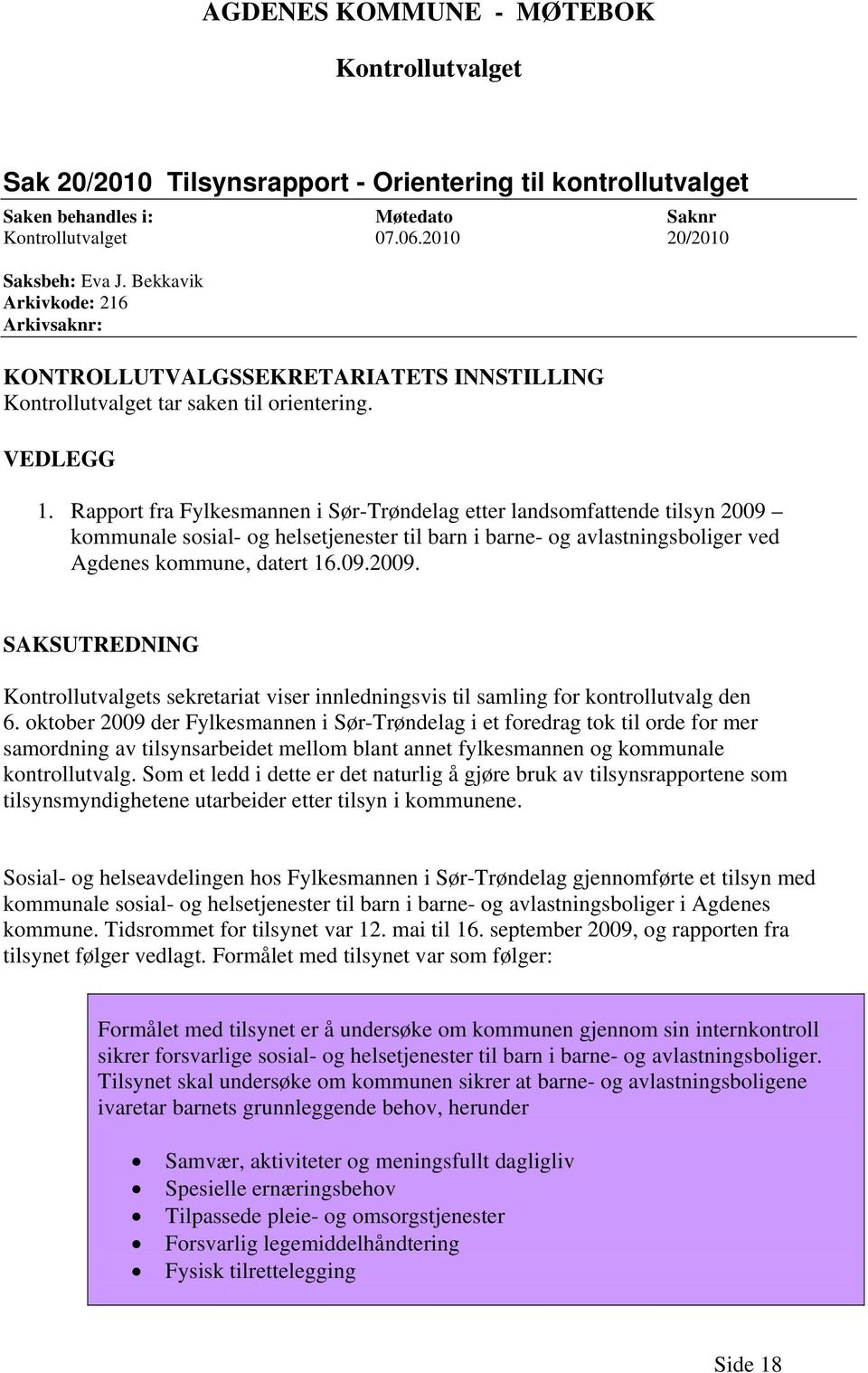 Rapport fra Fylkesmannen i Sør-Trøndelag etter landsomfattende tilsyn 2009 kommunale sosial- og helsetjenester til barn i barne- og avlastningsboliger ved Agdenes kommune, datert 16.09.2009. SAKSUTREDNING Kontrollutvalgets sekretariat viser innledningsvis til samling for kontrollutvalg den 6.