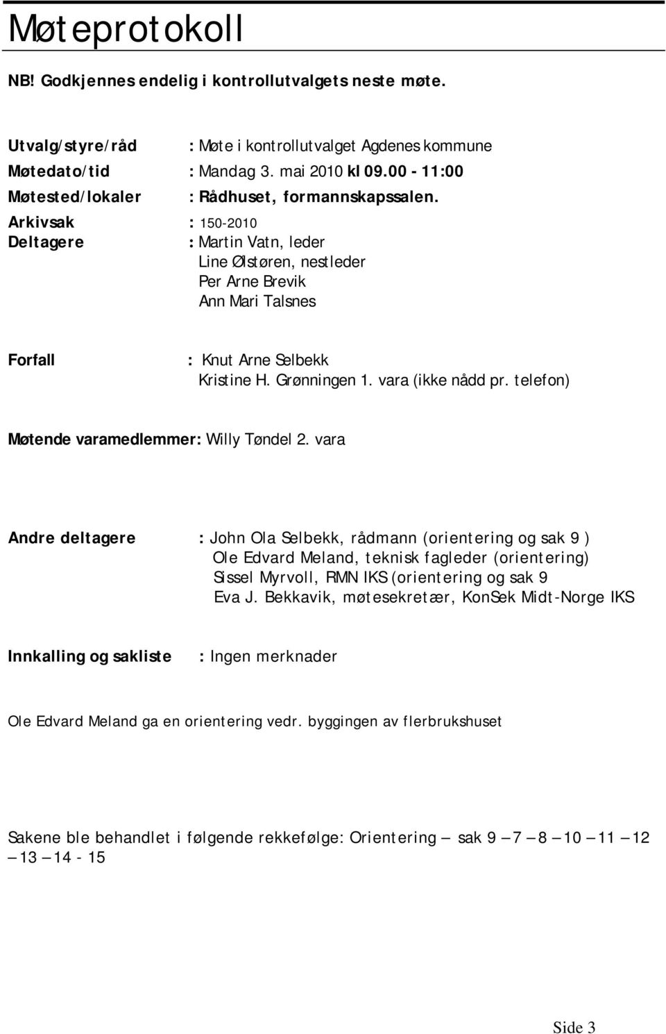 Arkivsak : 150-2010 Deltagere : Martin Vatn, leder Line Ølstøren, nestleder Per Arne Brevik Ann Mari Talsnes Forfall : Knut Arne Selbekk Kristine H. Grønningen 1. vara (ikke nådd pr.