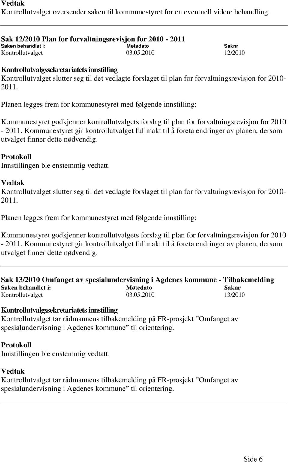 2010 12/2010 Kontrollutvalgssekretariatets innstilling Kontrollutvalget slutter seg til det vedlagte forslaget til plan for forvaltningsrevisjon for 2010-2011.