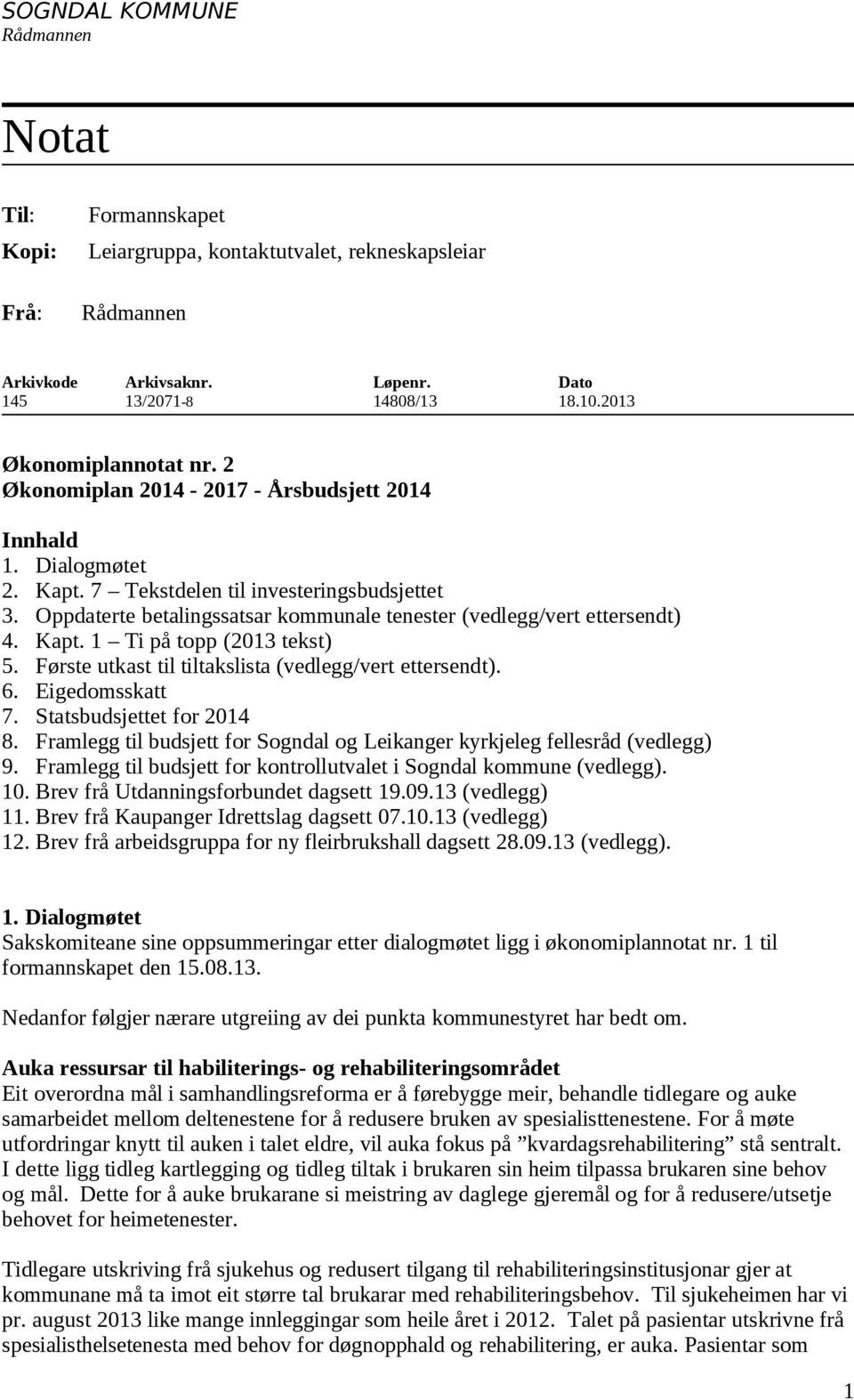 Første utkast til tiltakslista (vedlegg/vert ettersendt). 6. Eigedomsskatt 7. Statsbudsjettet for 2014 8. Framlegg til budsjett for Sogndal og Leikanger kyrkjeleg fellesråd (vedlegg) 9.