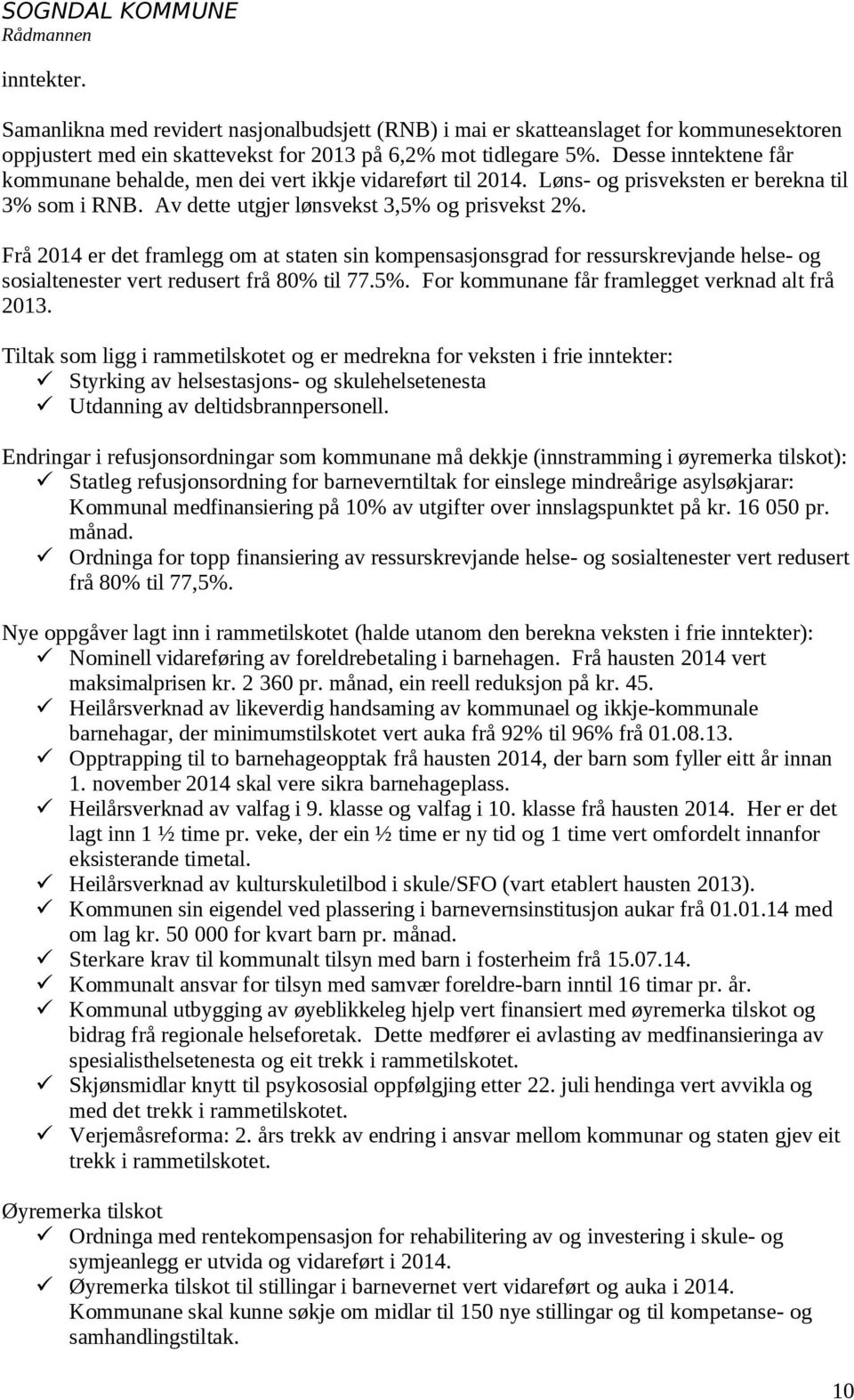 Frå 2014 er det framlegg om at staten sin kompensasjonsgrad for ressurskrevjande helse- og sosialtenester vert redusert frå 80% til 77.5%. For kommunane får framlegget verknad alt frå 2013.