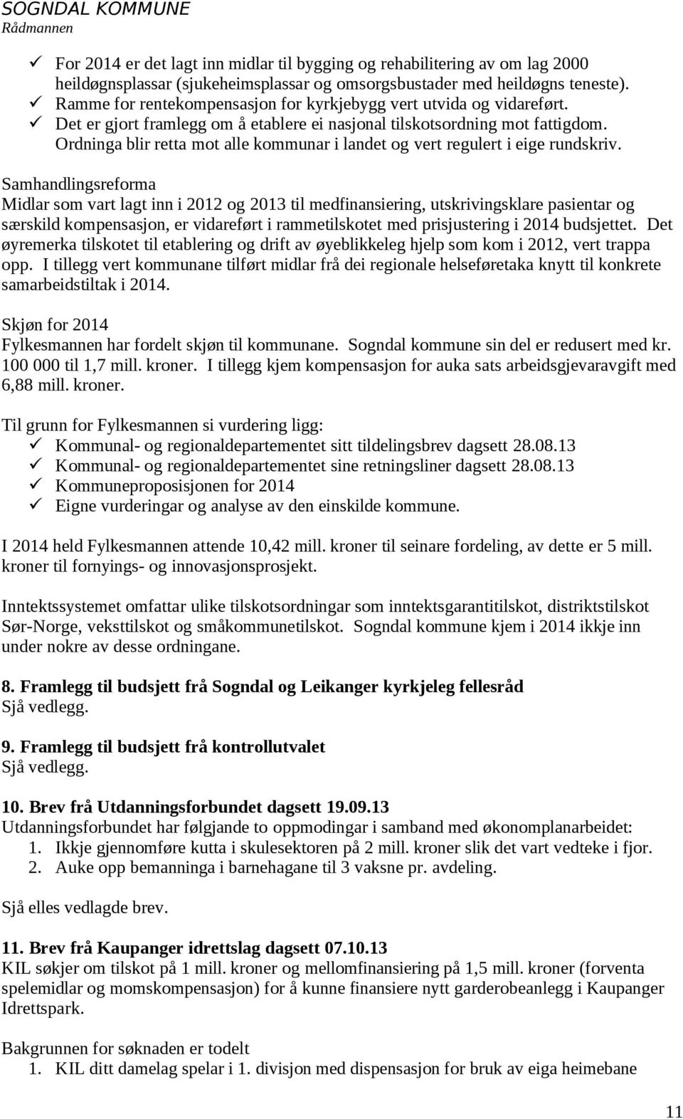 Ordninga blir retta mot alle kommunar i landet og vert regulert i eige rundskriv.