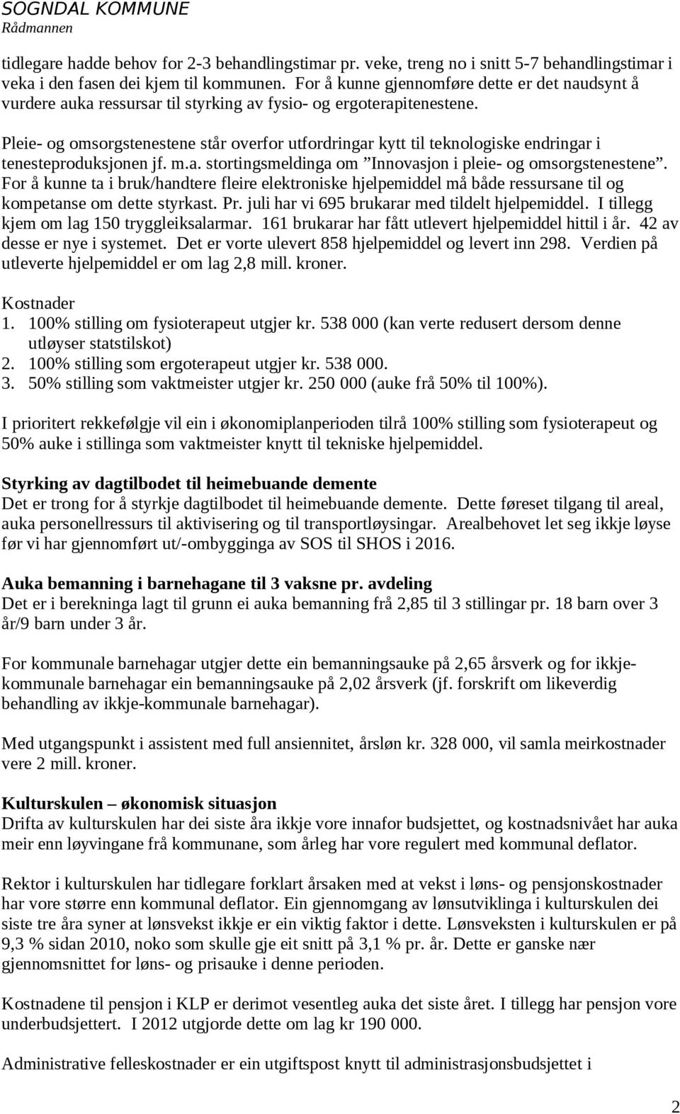 Pleie- og omsorgstenestene står overfor utfordringar kytt til teknologiske endringar i tenesteproduksjonen jf. m.a. stortingsmeldinga om Innovasjon i pleie- og omsorgstenestene.