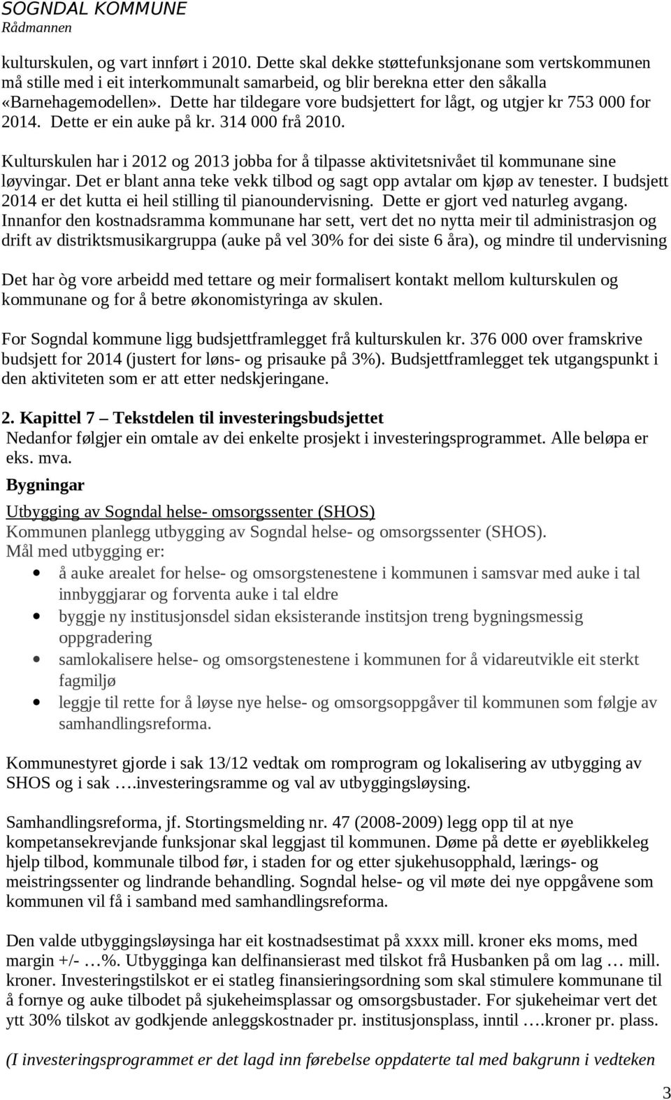 Kulturskulen har i 2012 og 2013 jobba for å tilpasse aktivitetsnivået til kommunane sine løyvingar. Det er blant anna teke vekk tilbod og sagt opp avtalar om kjøp av tenester.