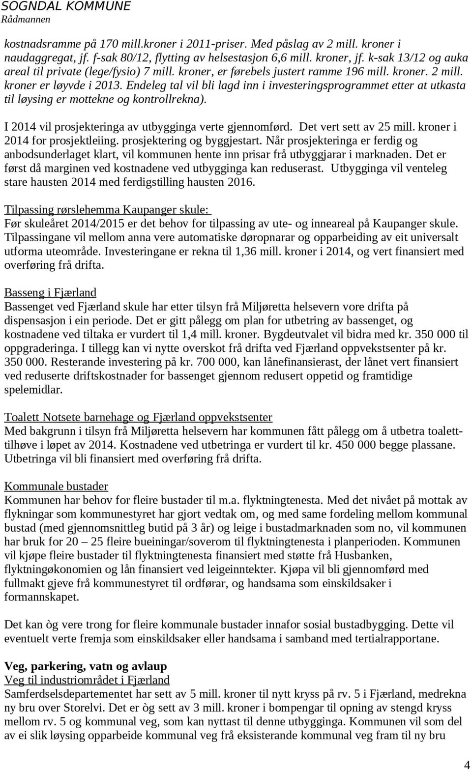 Endeleg tal vil bli lagd inn i investeringsprogrammet etter at utkasta til løysing er mottekne og kontrollrekna). I 2014 vil prosjekteringa av utbygginga verte gjennomførd. Det vert sett av 25 mill.