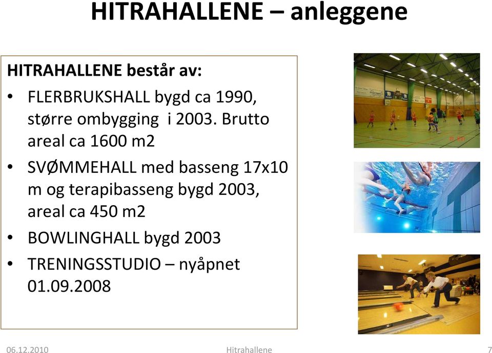 Brutto areal ca 1600 m2 SVØMMEHALL med basseng 17x10 m og