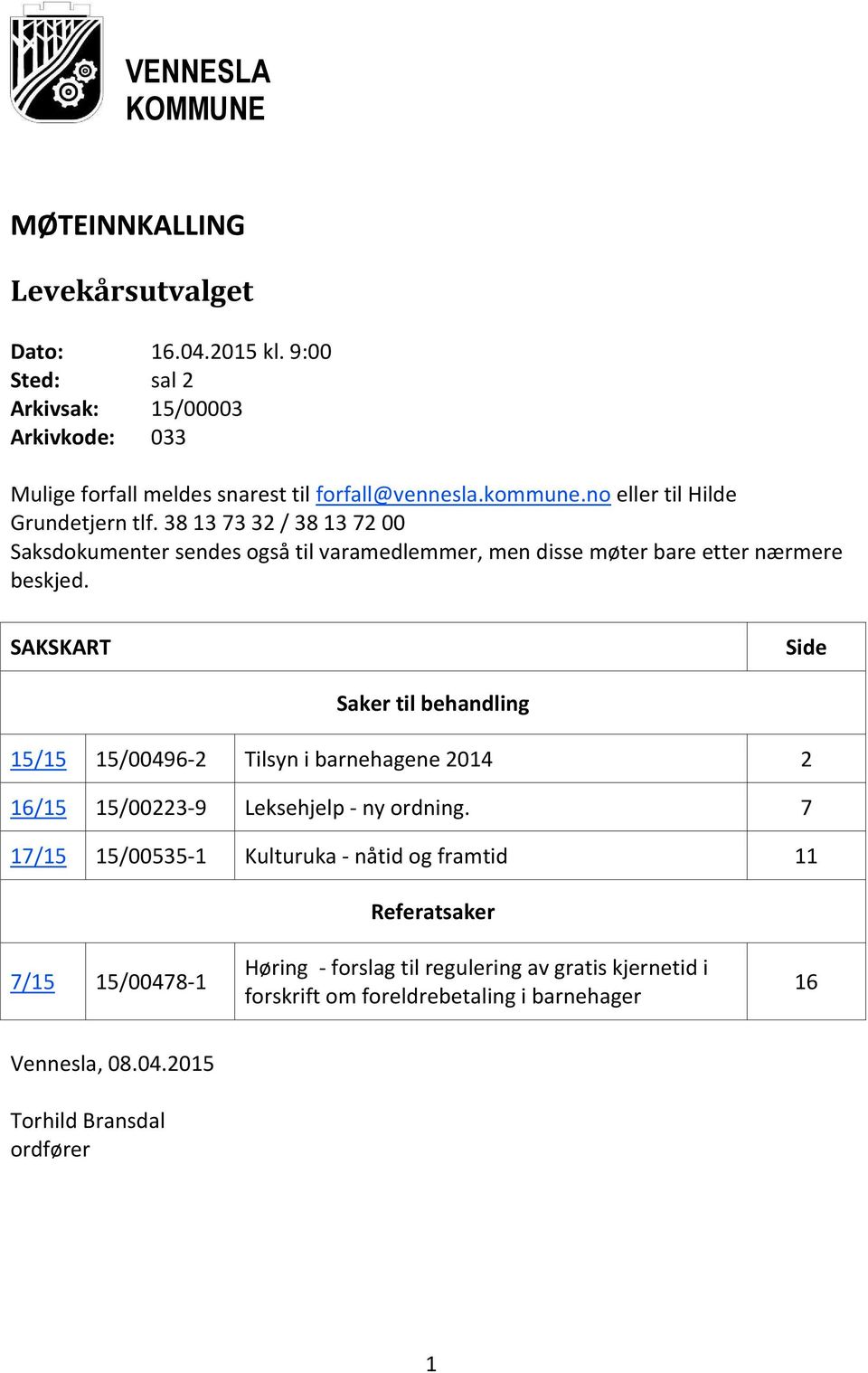 SAKSKART Side Saker til behandling 15/15 15/00496-2 Tilsyn i barnehagene 2014 2 16/15 15/00223-9 Leksehjelp - ny ordning.