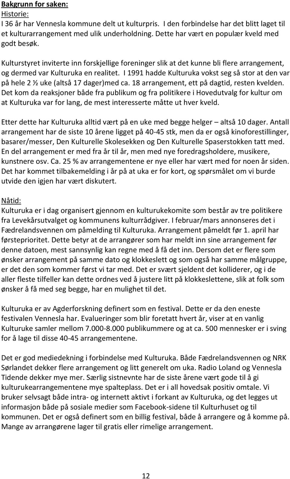 I 1991 hadde Kulturuka vokst seg så stor at den var på hele 2 ½ uke (altså 17 dager)med ca. 18 arrangement, ett på dagtid, resten kvelden.