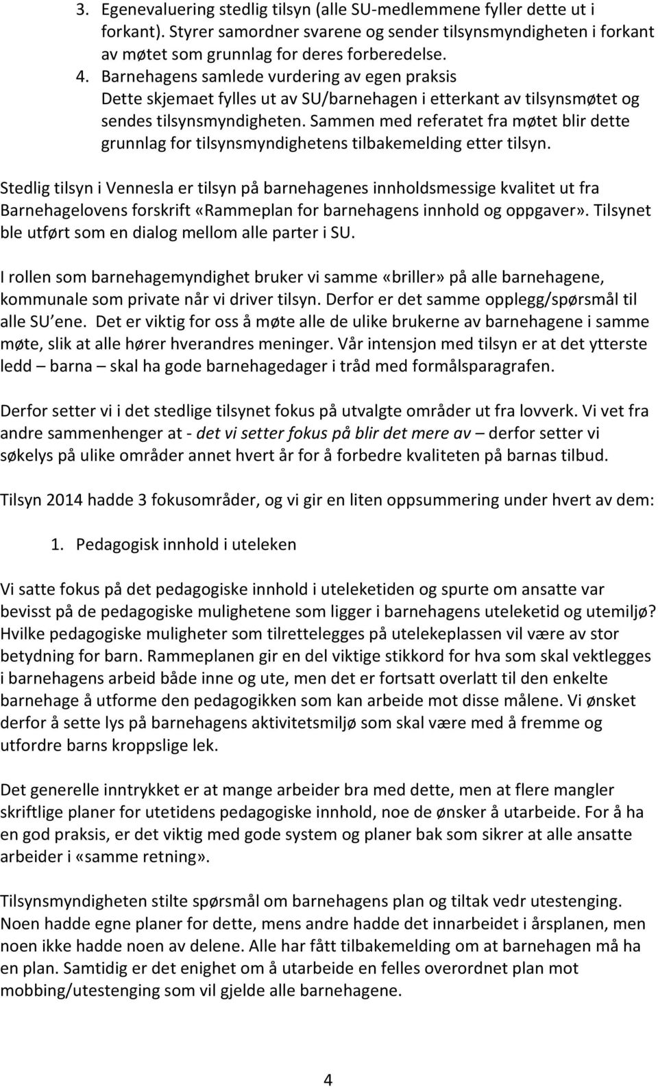 Sammen med referatet fra møtet blir dette grunnlag for tilsynsmyndighetens tilbakemelding etter tilsyn.