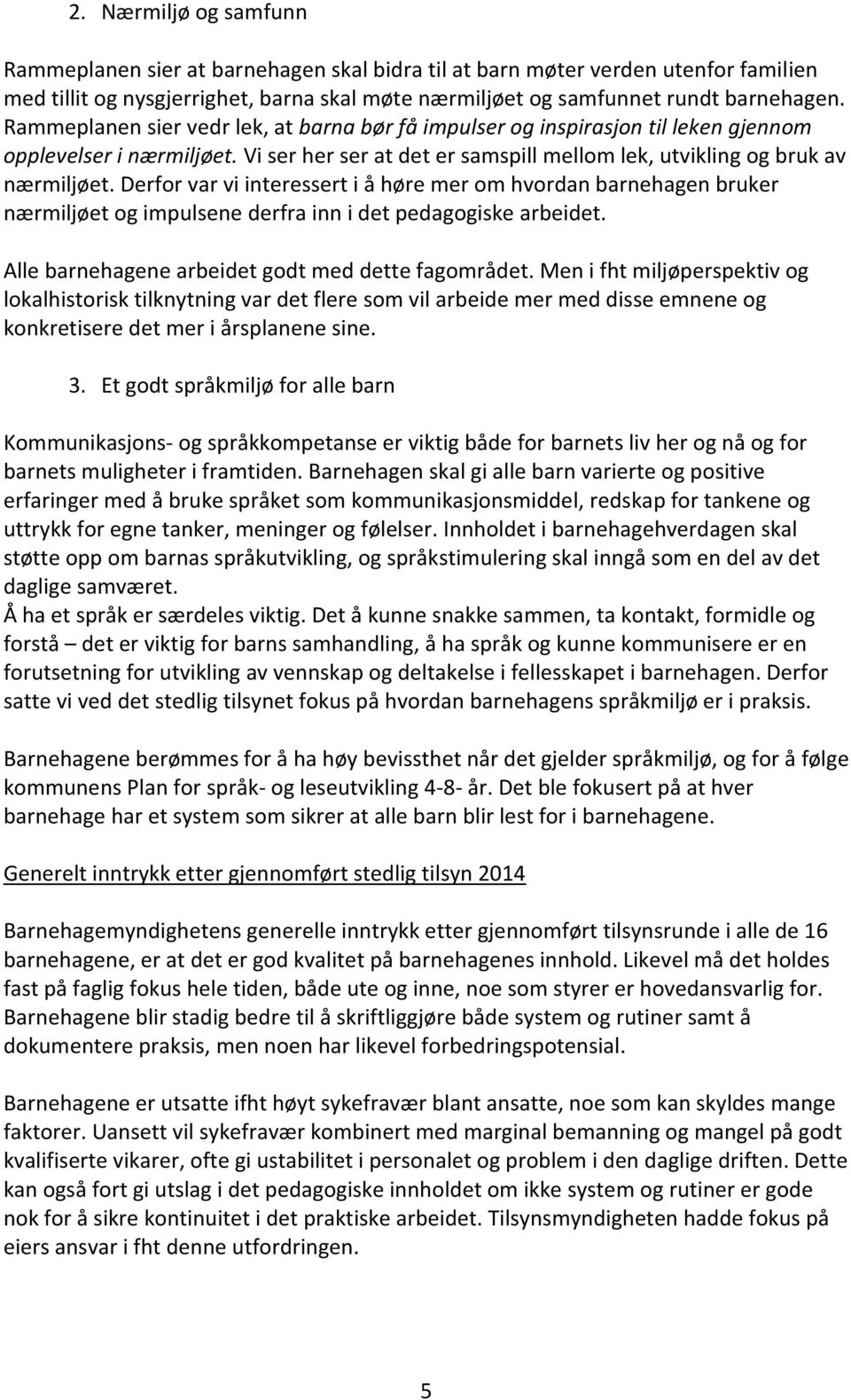 Derfor var vi interessert i å høre mer om hvordan barnehagen bruker nærmiljøet og impulsene derfra inn i det pedagogiske arbeidet. Alle barnehagene arbeidet godt med dette fagområdet.