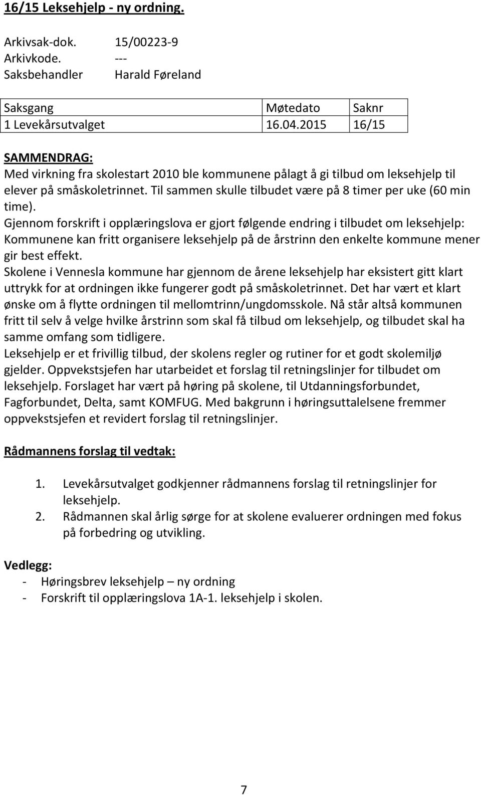 Gjennom forskrift i opplæringslova er gjort følgende endring i tilbudet om leksehjelp: Kommunene kan fritt organisere leksehjelp på de årstrinn den enkelte kommune mener gir best effekt.