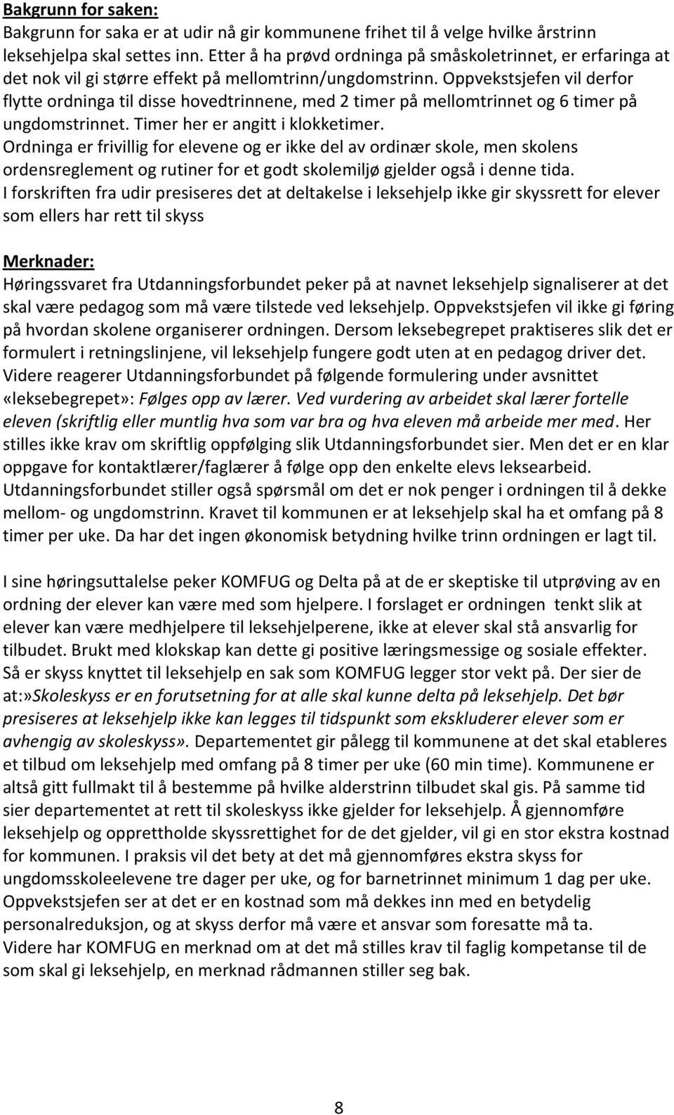 Oppvekstsjefen vil derfor flytte ordninga til disse hovedtrinnene, med 2 timer på mellomtrinnet og 6 timer på ungdomstrinnet. Timer her er angitt i klokketimer.