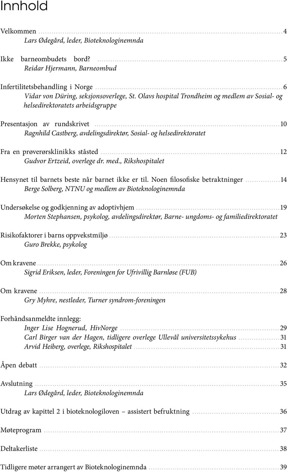 ..10 Ragnhild Castberg, avdelingsdirektør, Sosial- og helsedirektoratet Fra en prøverørsklinikks ståsted...12 Gudvor Ertzeid, overlege dr. med.