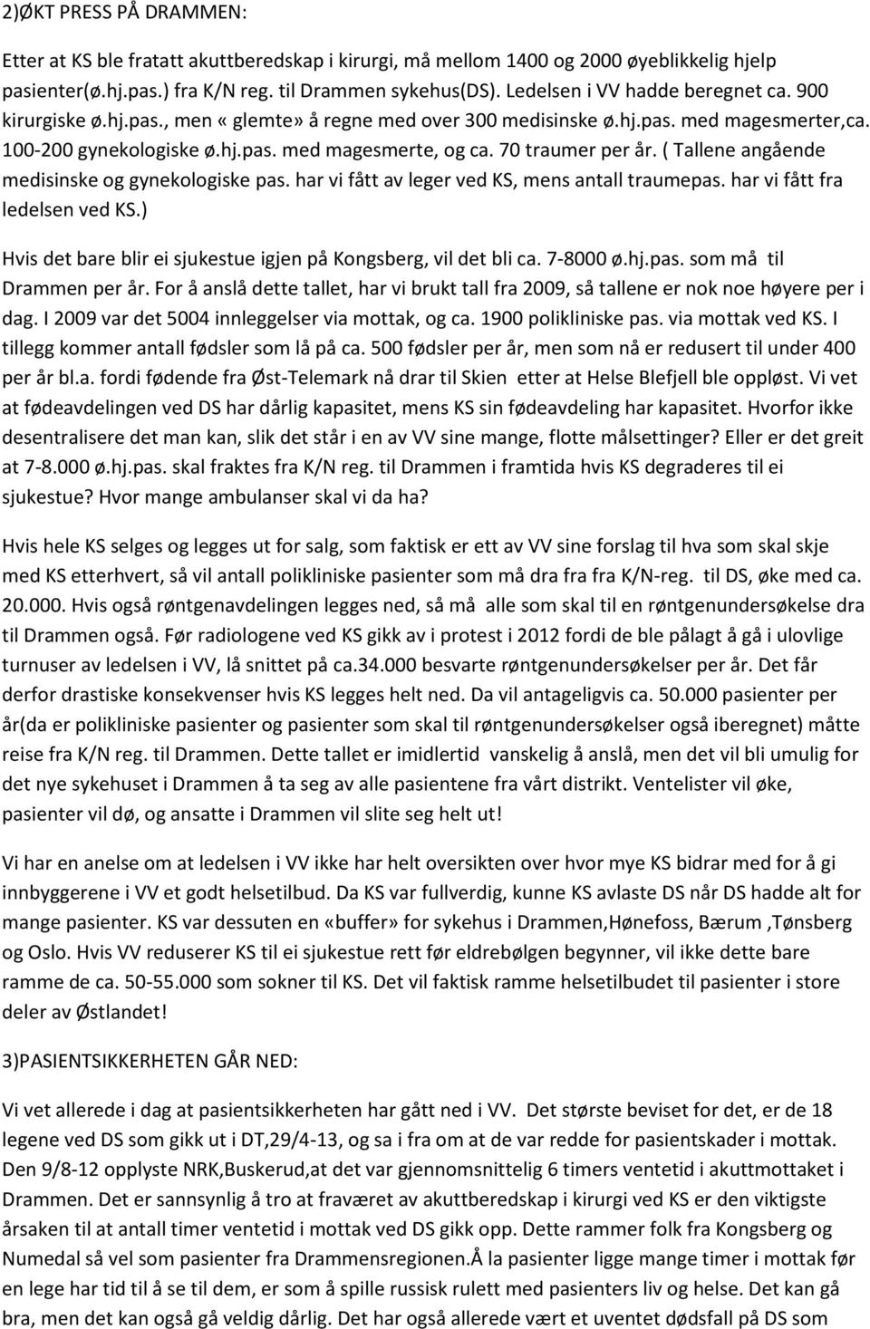 70 traumer per år. ( Tallene angående medisinske og gynekologiske pas. har vi fått av leger ved KS, mens antall traumepas. har vi fått fra ledelsen ved KS.