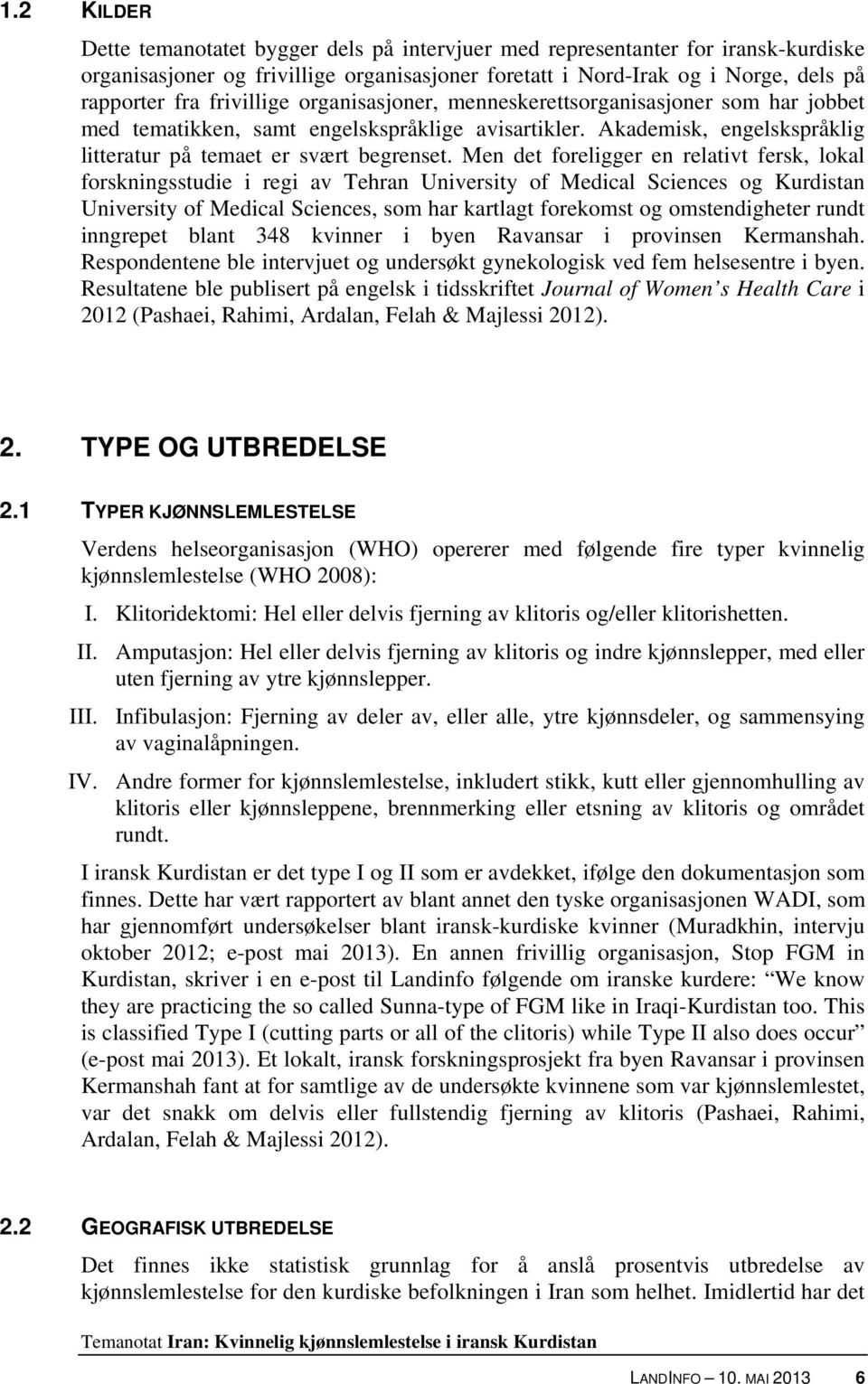 Men det foreligger en relativt fersk, lokal forskningsstudie i regi av Tehran University of Medical Sciences og Kurdistan University of Medical Sciences, som har kartlagt forekomst og omstendigheter