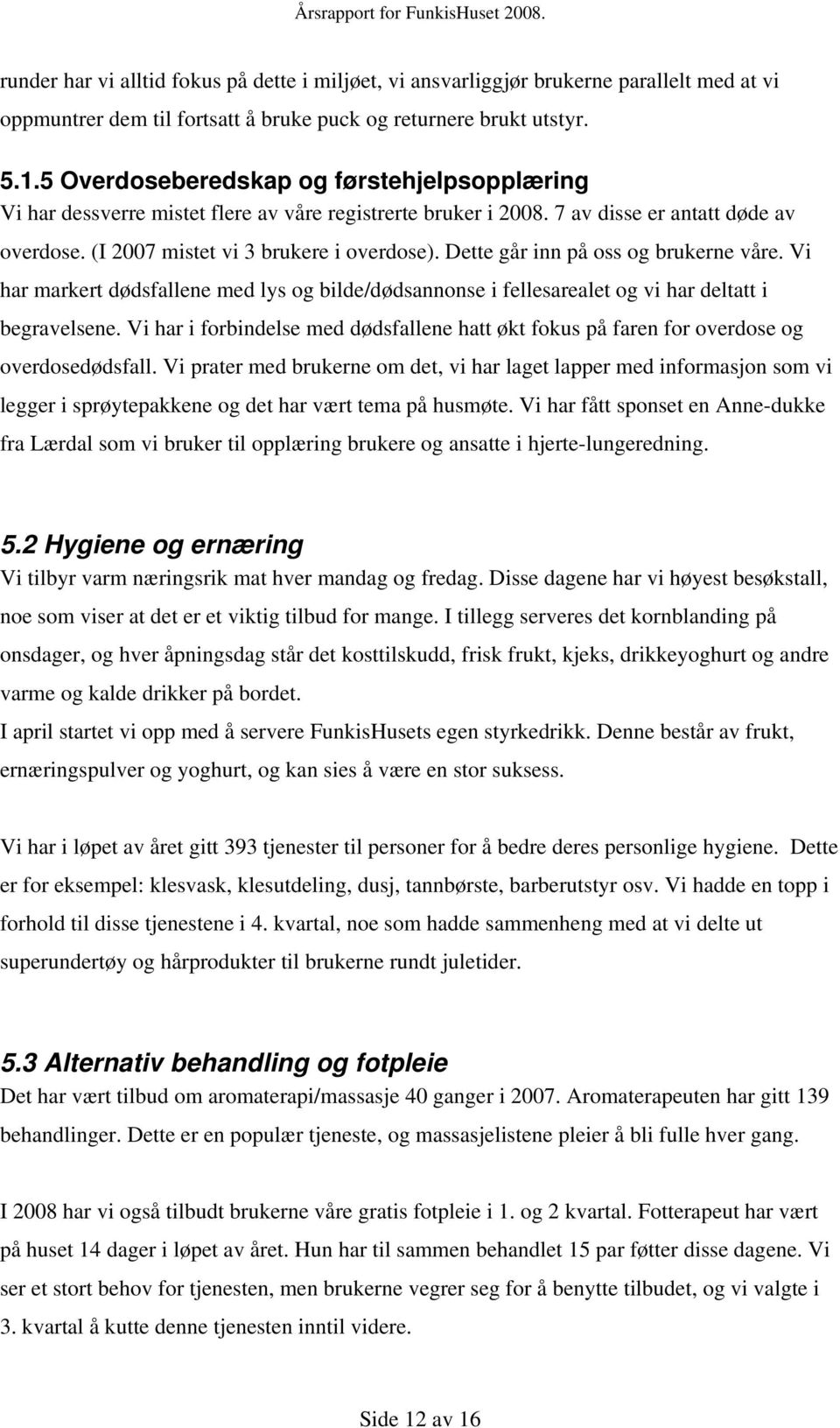 Dette går inn på oss og brukerne våre. Vi har markert dødsfallene med lys og bilde/dødsannonse i fellesarealet og vi har deltatt i begravelsene.