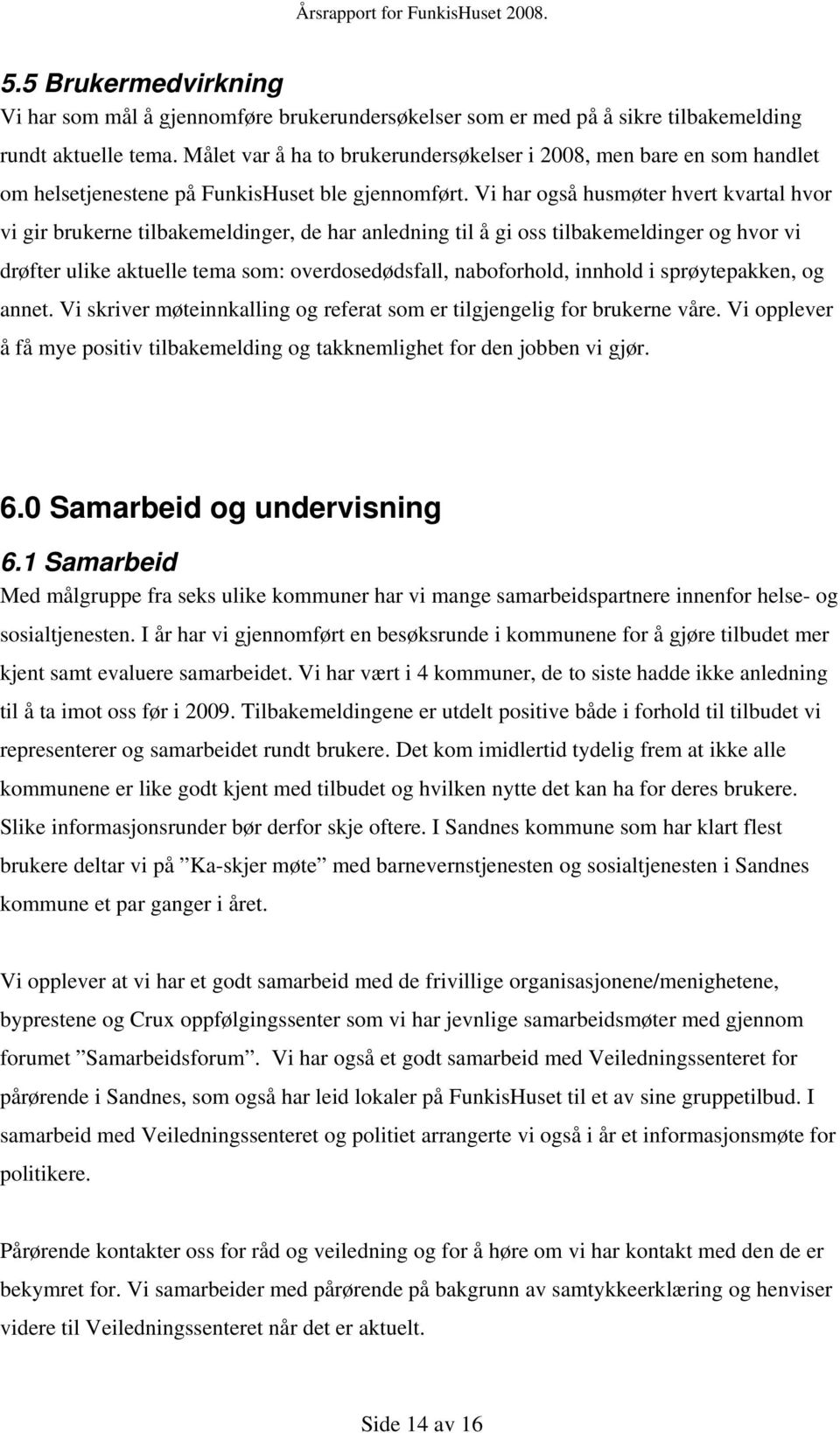 Vi har også husmøter hvert kvartal hvor vi gir brukerne tilbakemeldinger, de har anledning til å gi oss tilbakemeldinger og hvor vi drøfter ulike aktuelle tema som: overdosedødsfall, naboforhold,