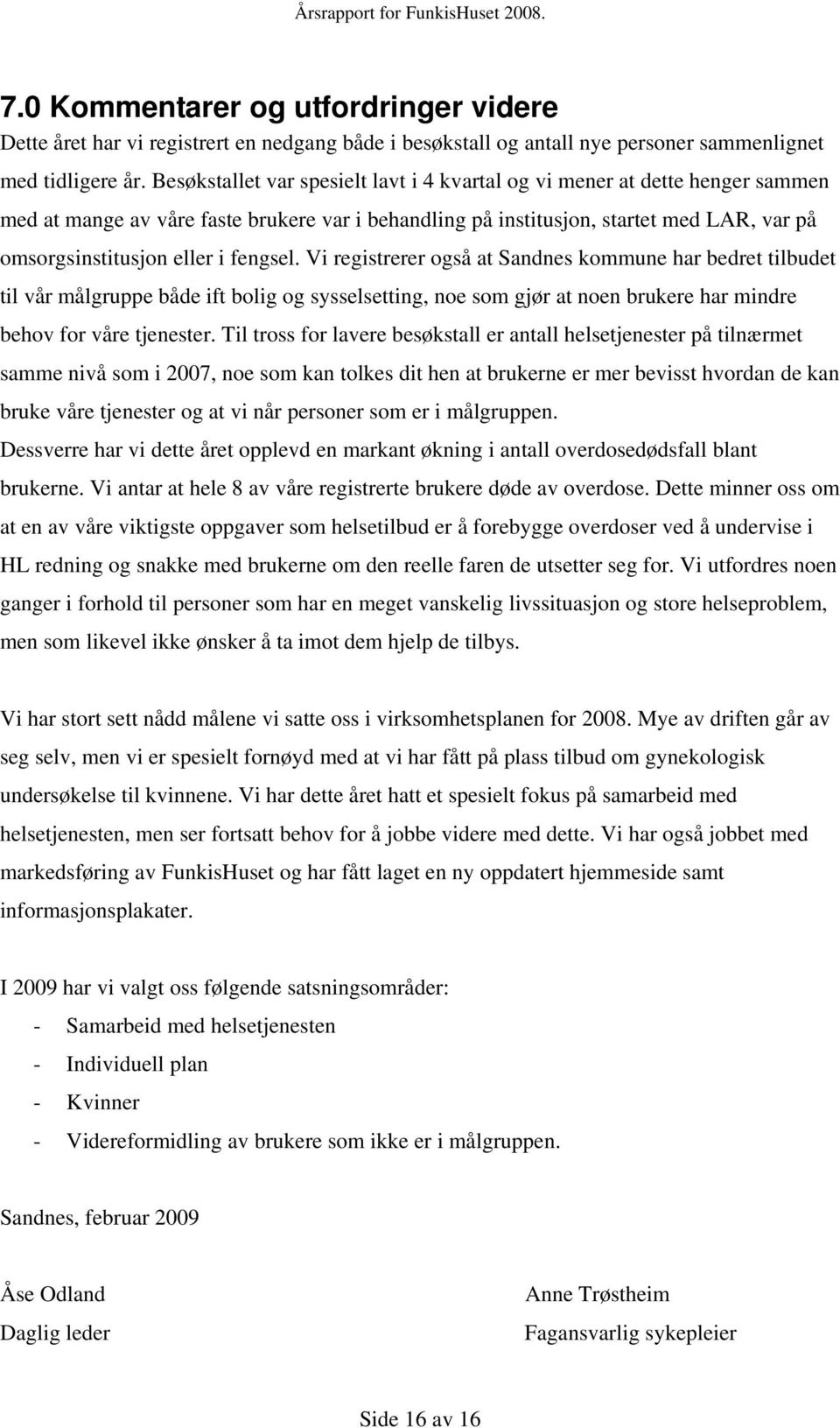 fengsel. Vi registrerer også at Sandnes kommune har bedret tilbudet til vår målgruppe både ift bolig og sysselsetting, noe som gjør at noen brukere har mindre behov for våre tjenester.