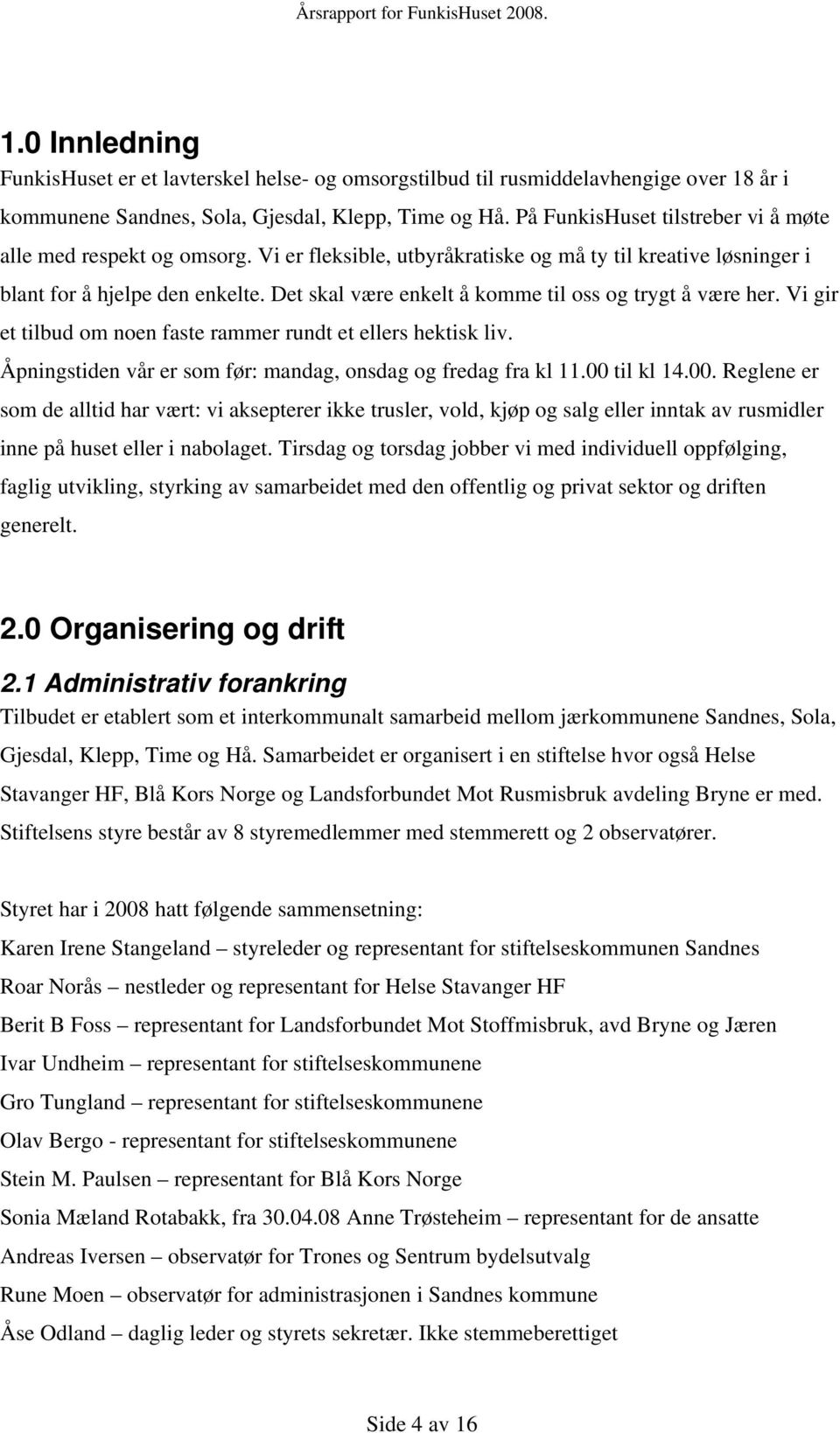 Det skal være enkelt å komme til oss og trygt å være her. Vi gir et tilbud om noen faste rammer rundt et ellers hektisk liv. Åpningstiden vår er som før: mandag, onsdag og fredag fra kl 11.