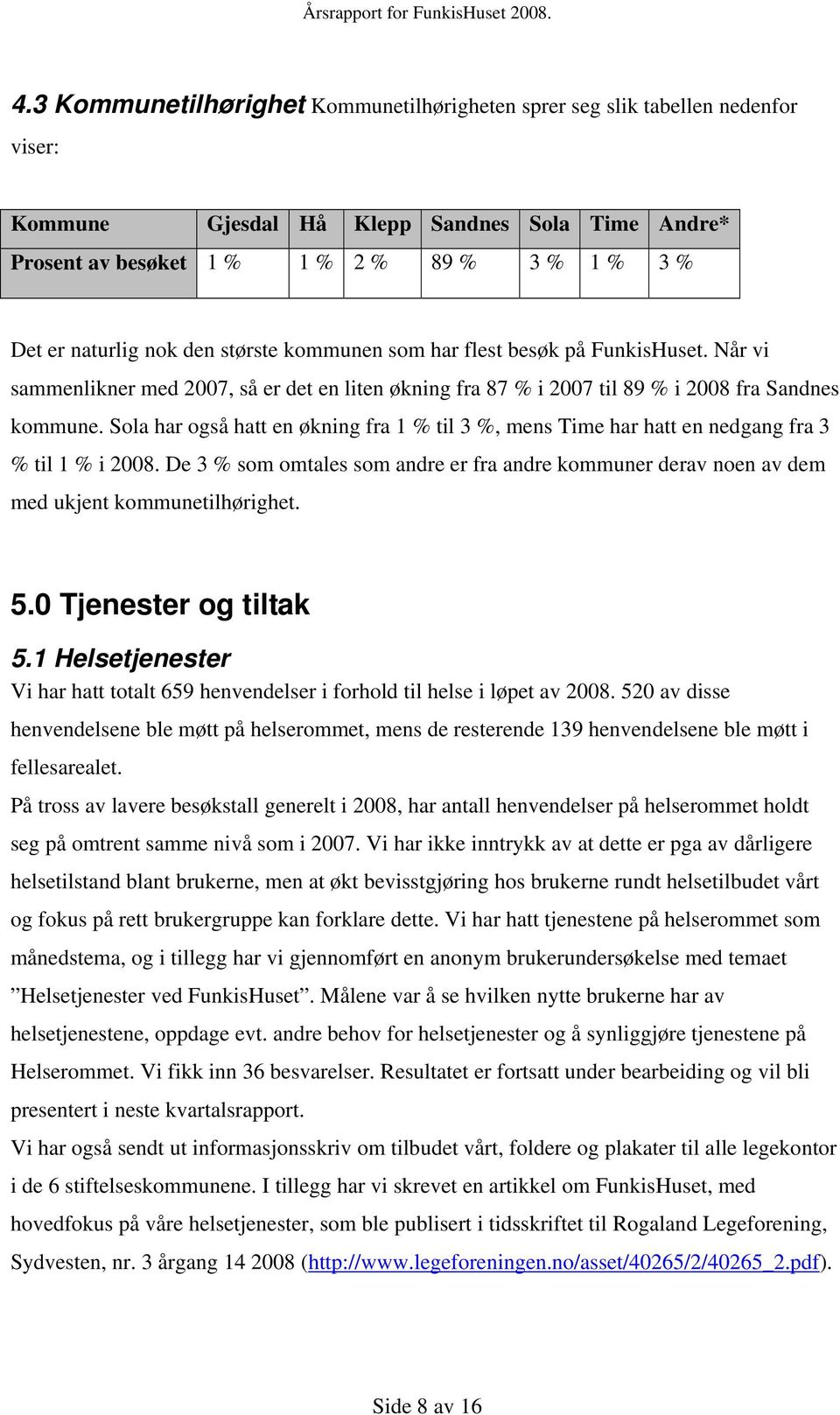 Sola har også hatt en økning fra 1 % til 3 %, mens Time har hatt en nedgang fra 3 % til 1 % i 2008. De 3 % som omtales som andre er fra andre kommuner derav noen av dem med ukjent kommunetilhørighet.