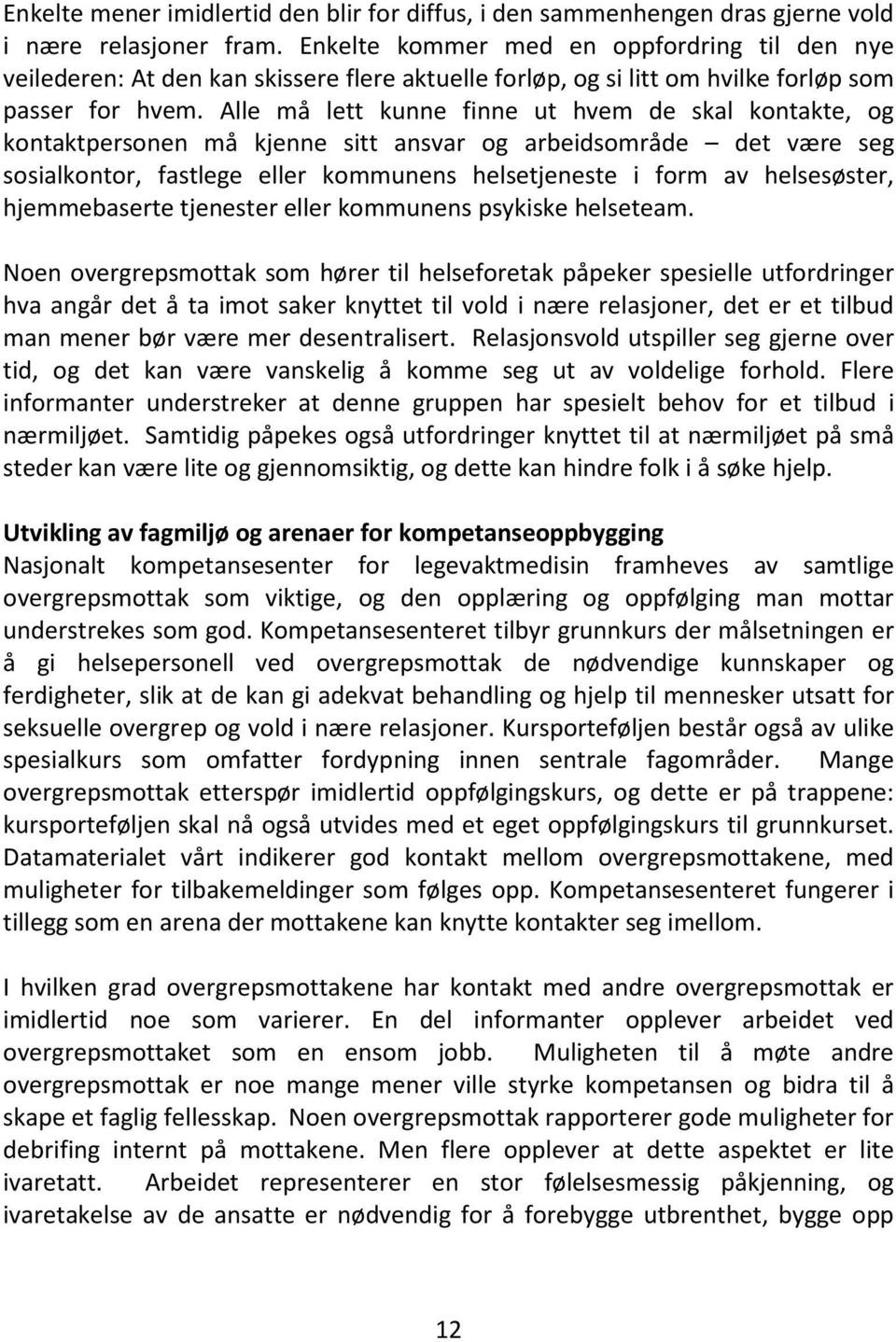 Alle må lett kunne finne ut hvem de skal kontakte, og kontaktpersonen må kjenne sitt ansvar og arbeidsområde det være seg sosialkontor, fastlege eller kommunens helsetjeneste i form av helsesøster,