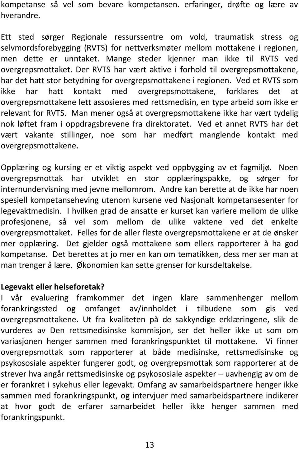 Mange steder kjenner man ikke til RVTS ved overgrepsmottaket. Der RVTS har vært aktive i forhold til overgrepsmottakene, har det hatt stor betydning for overgrepsmottakene i regionen.