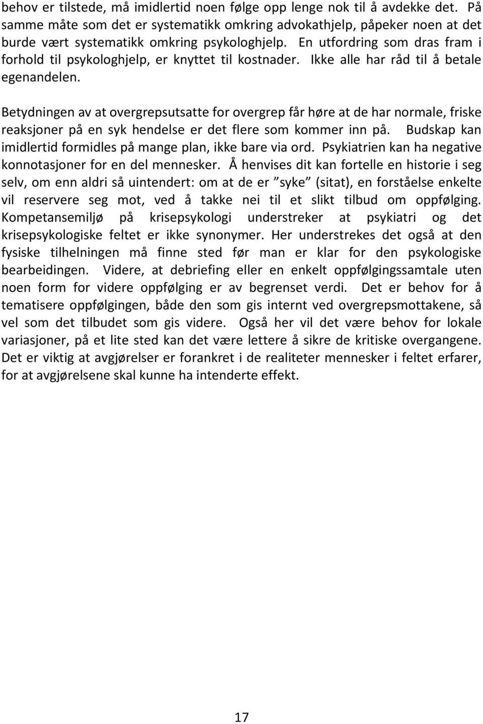 En utfordring som dras fram i forhold til psykologhjelp, er knyttet til kostnader. Ikke alle har råd til å betale egenandelen.