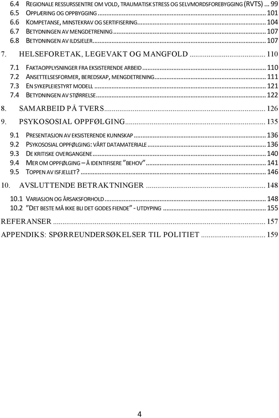 .. 111 7.3 EN SYKEPLEIESTYRT MODELL... 121 7.4 BETYDNINGEN AV STØRRELSE... 122 8. SAMARBEID PÅ TVERS... 126 9. PSYKOSOSIAL OPPFØLGING... 135 9.1 PRESENTASJON AV EKSISTERENDE KUNNSKAP... 136 9.