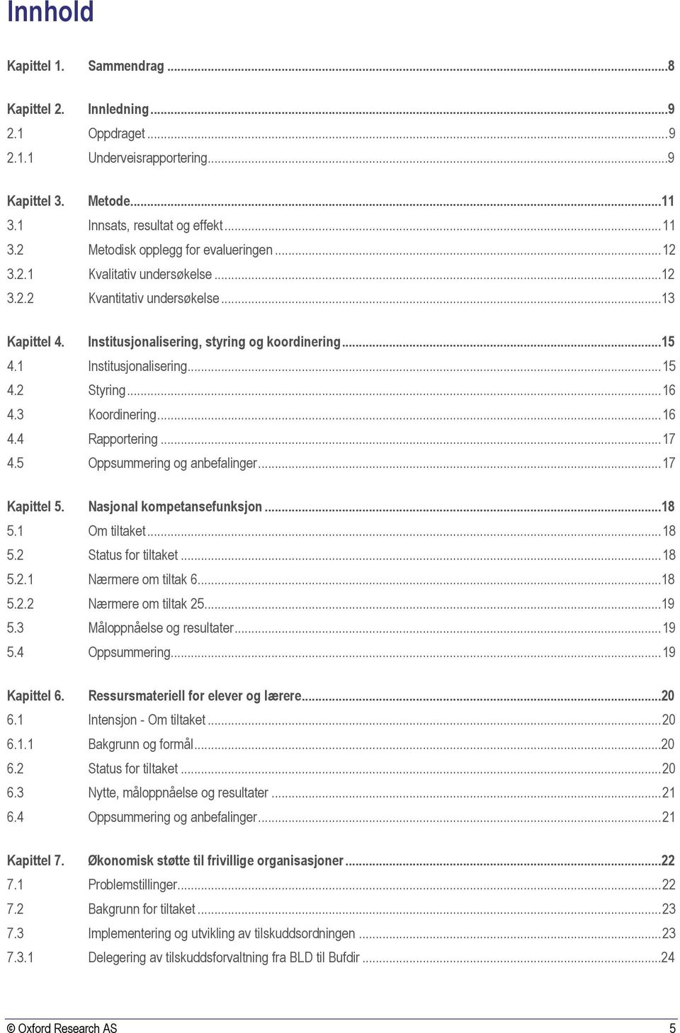 1 Institusjonalisering... 15 4.2 Styring... 16 4.3 Koordinering... 16 4.4 Rapportering... 17 4.5 Oppsummering og anbefalinger... 17 Kapittel 5. Nasjonal kompetansefunksjon...18 5.1 Om tiltaket... 18 5.