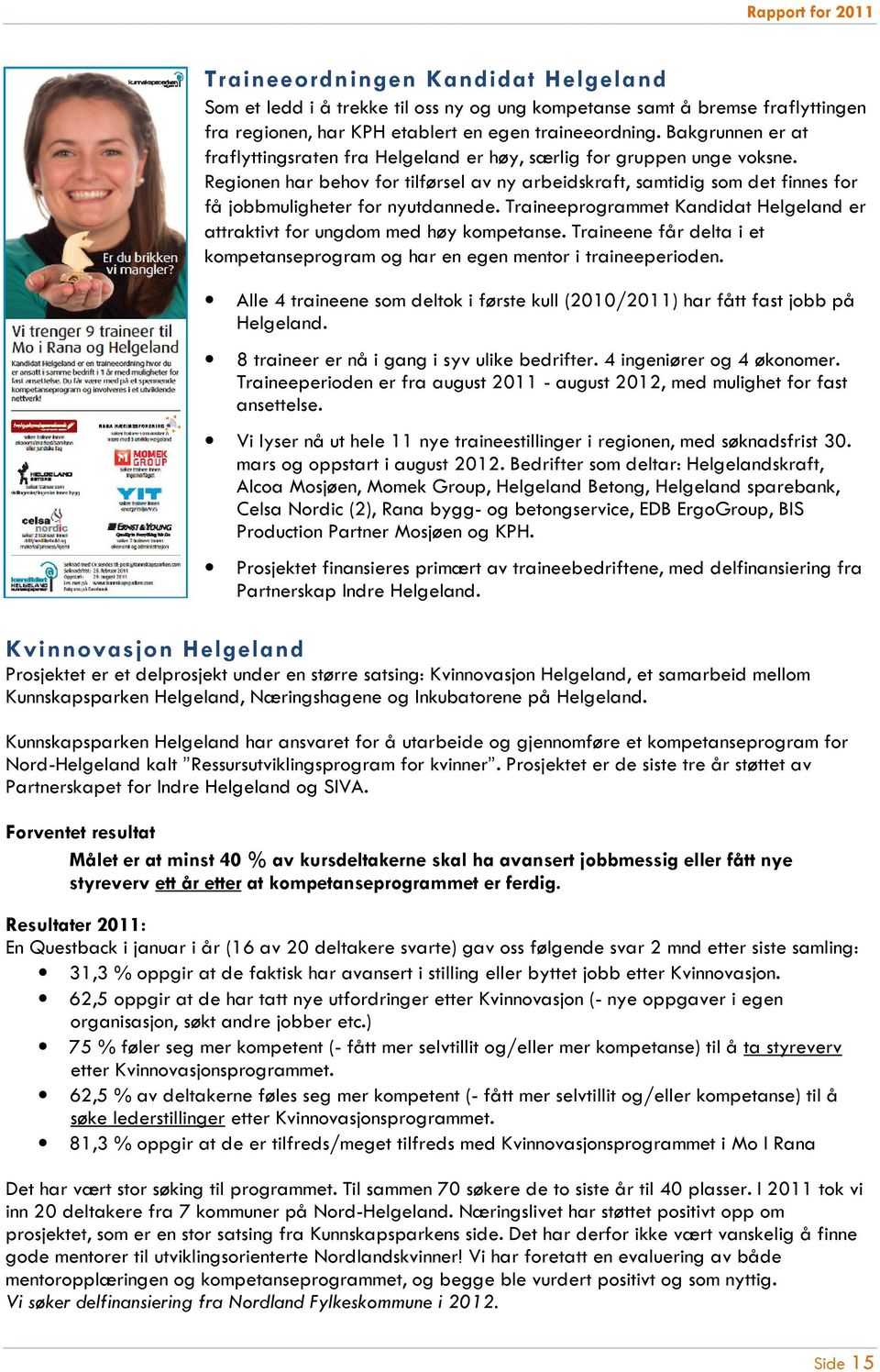 Regionen har behov for tilførsel av ny arbeidskraft, samtidig som det finnes for få jobbmuligheter for nyutdannede. Traineeprogrammet Kandidat Helgeland er attraktivt for ungdom med høy kompetanse.