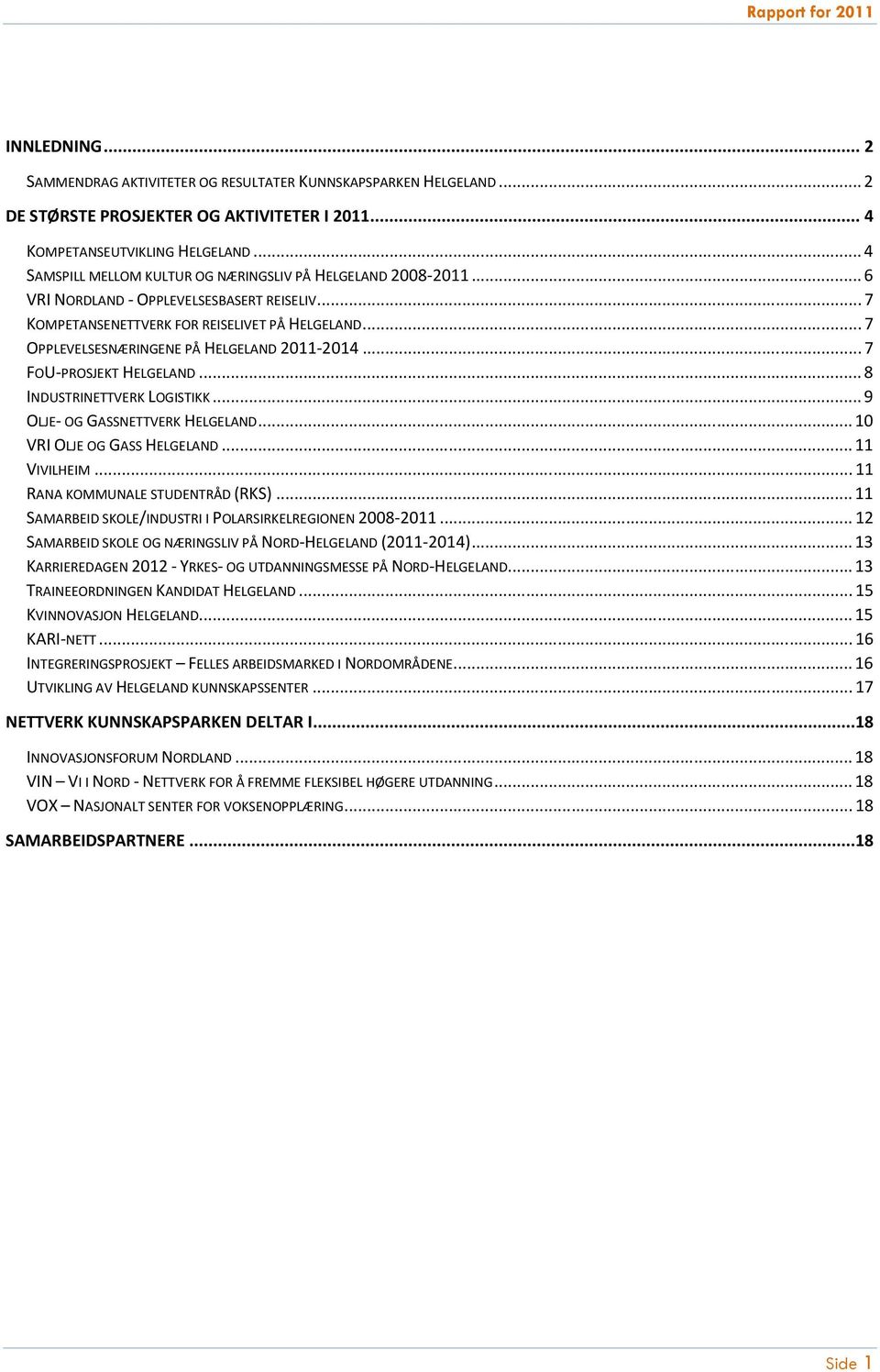 .. 7 OPPLEVELSESNÆRINGENE PÅ HELGELAND 2011-2014... 7 FOU-PROSJEKT HELGELAND... 8 INDUSTRINETTVERK LOGISTIKK... 9 OLJE- OG GASSNETTVERK HELGELAND... 10 VRI OLJE OG GASS HELGELAND... 11 VIVILHEIM.