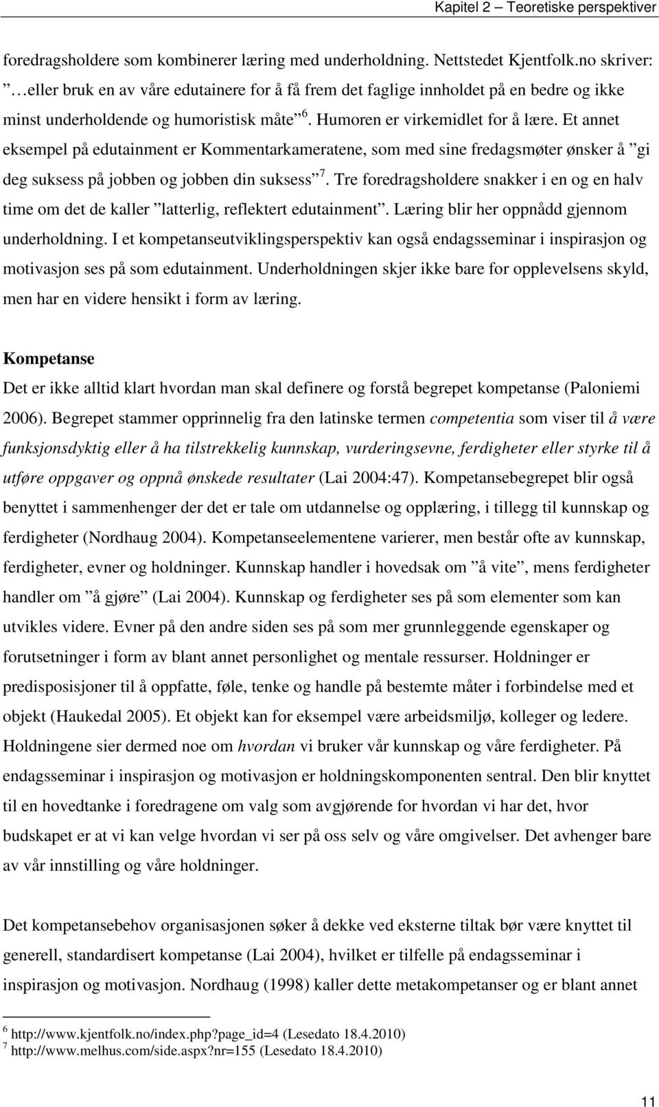 Et annet eksempel på edutainment er Kommentarkameratene, som med sine fredagsmøter ønsker å gi deg suksess på jobben og jobben din suksess 7.