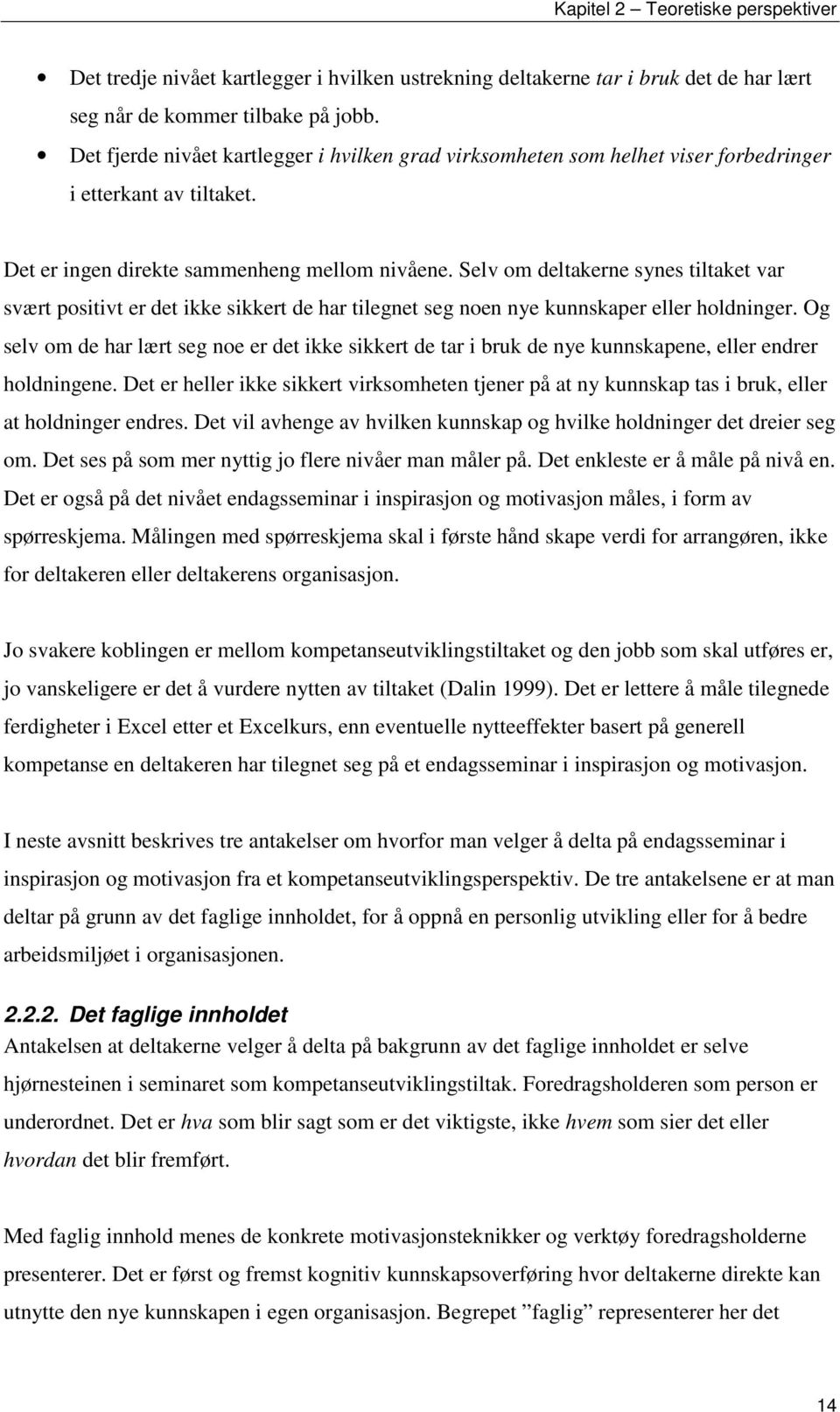 Selv om deltakerne synes tiltaket var svært positivt er det ikke sikkert de har tilegnet seg noen nye kunnskaper eller holdninger.