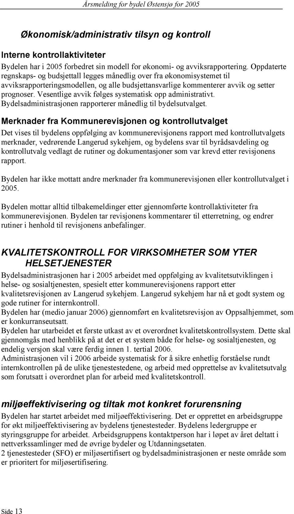 Vesentlige avvik følges systematisk opp administrativt. Bydelsadministrasjonen rapporterer månedlig til bydelsutvalget.