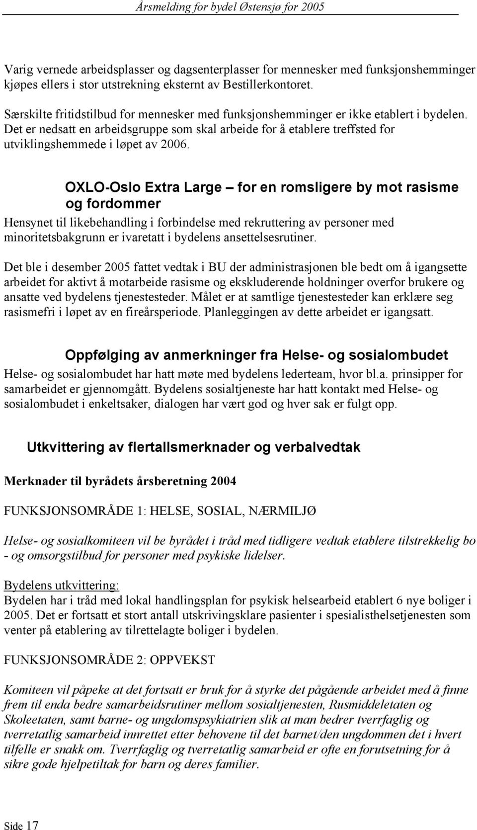 Det er nedsatt en arbeidsgruppe som skal arbeide for å etablere treffsted for utviklingshemmede i løpet av 2006.