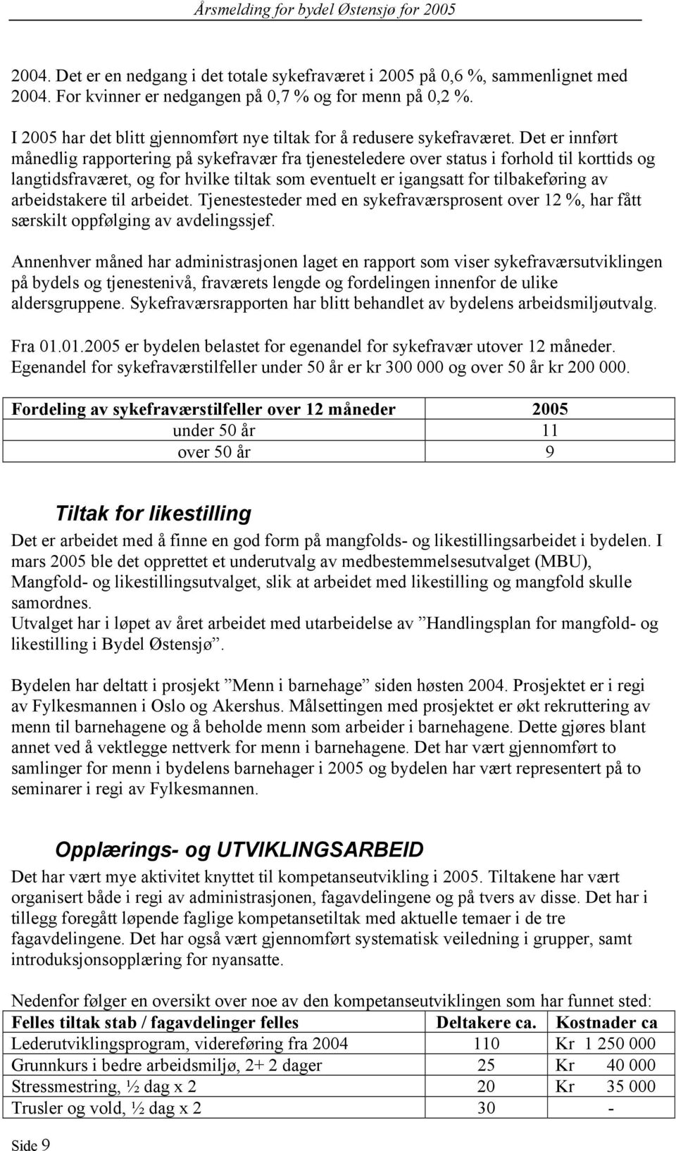 Det er innført månedlig rapportering på sykefravær fra tjenesteledere over status i forhold til korttids og langtidsfraværet, og for hvilke tiltak som eventuelt er igangsatt for tilbakeføring av